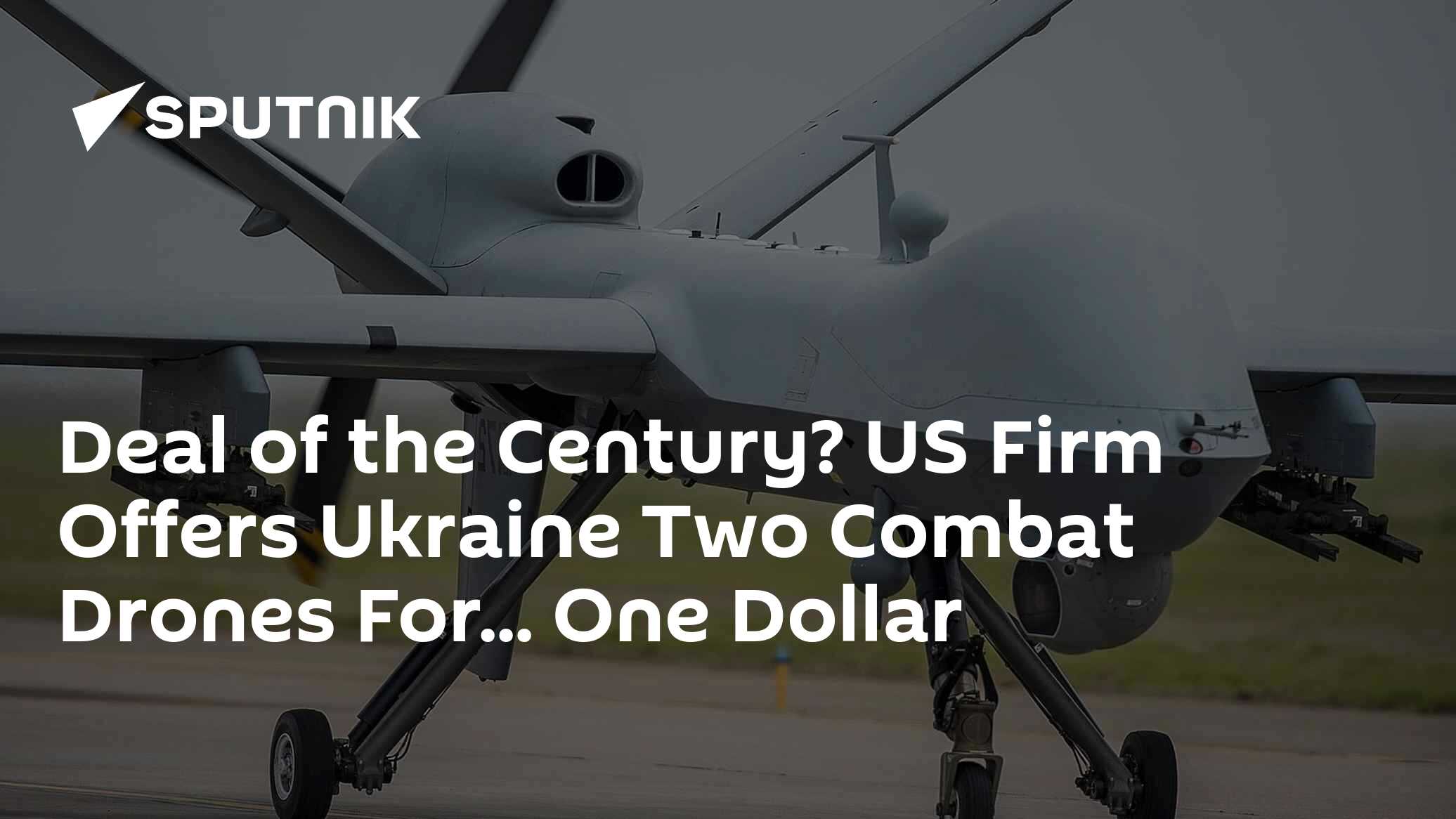 Deal of the Century? US Firm Offers Ukraine Two Combat Drones For ...
