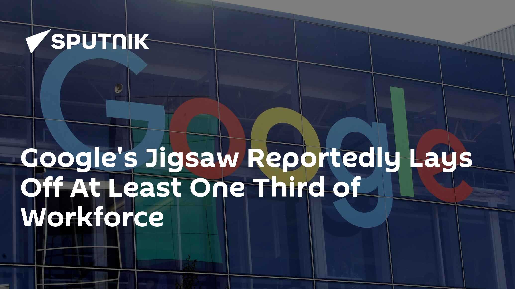 Google's Jigsaw Lays Off At Least One Third of Workforce, Media Reports