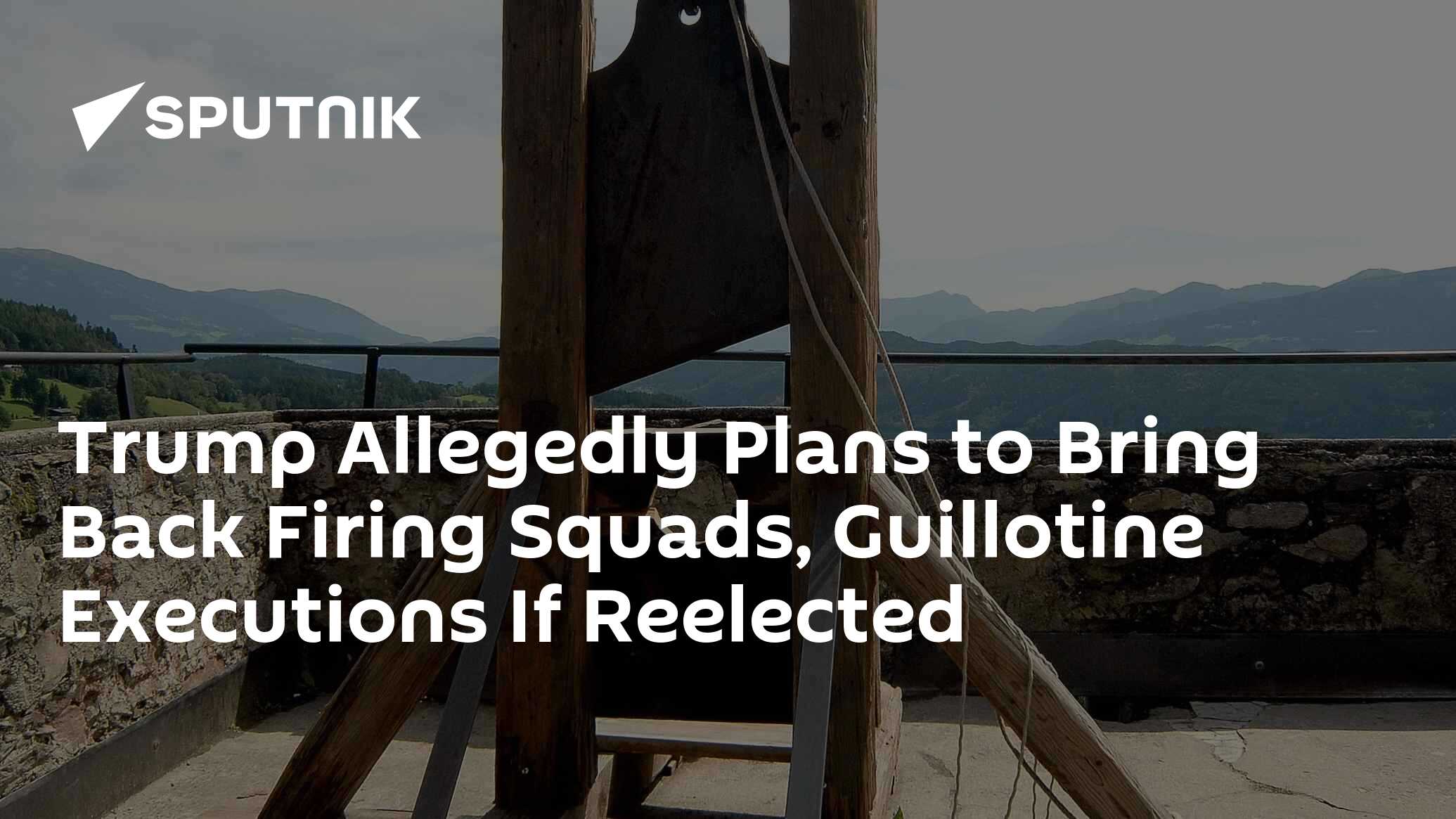 Trump Allegedly Plans To Bring Back Firing Squads, Guillotine ...