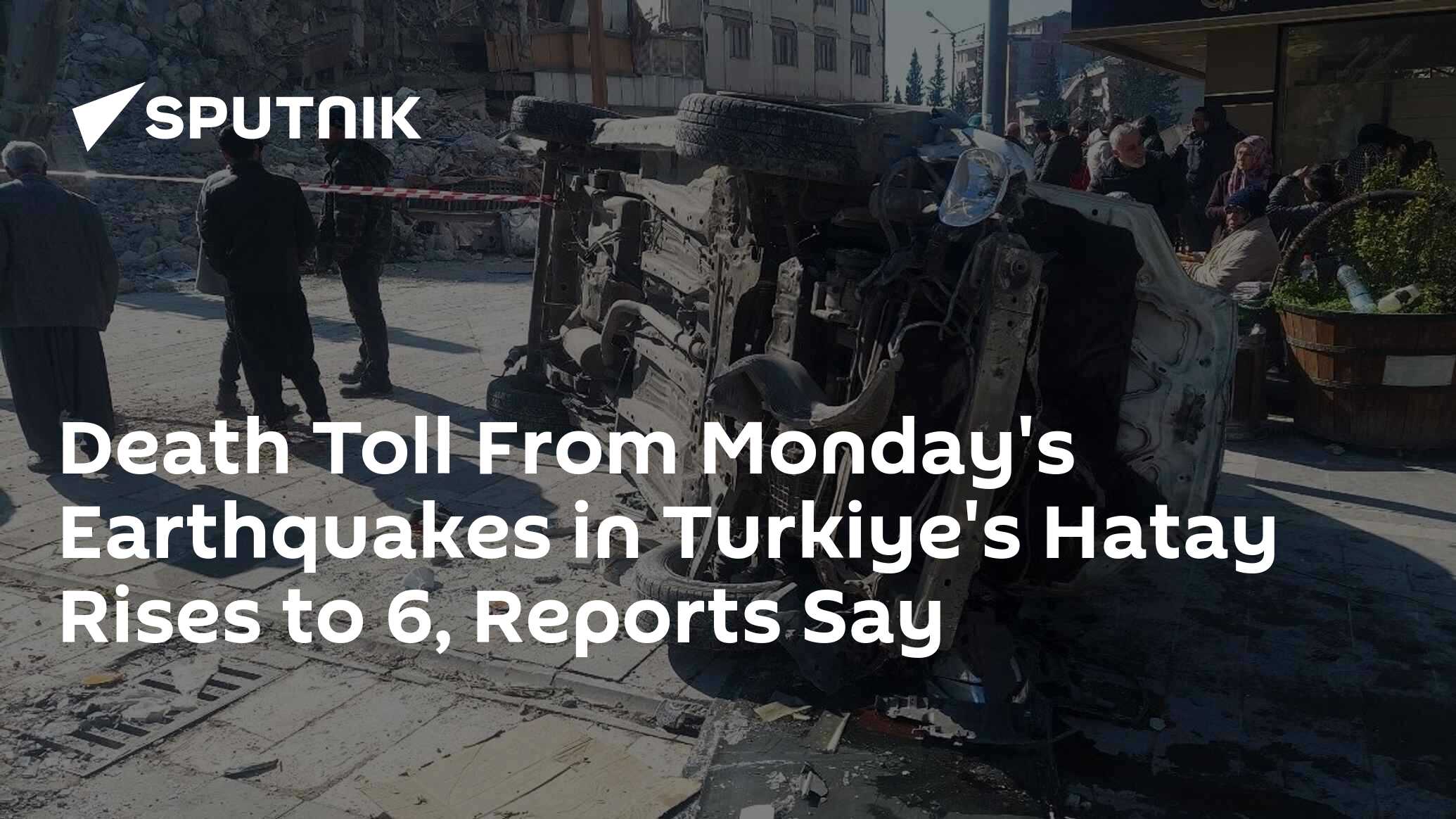 Death Toll From Mondays Earthquakes In Turkiyes Hatay Rises To 6