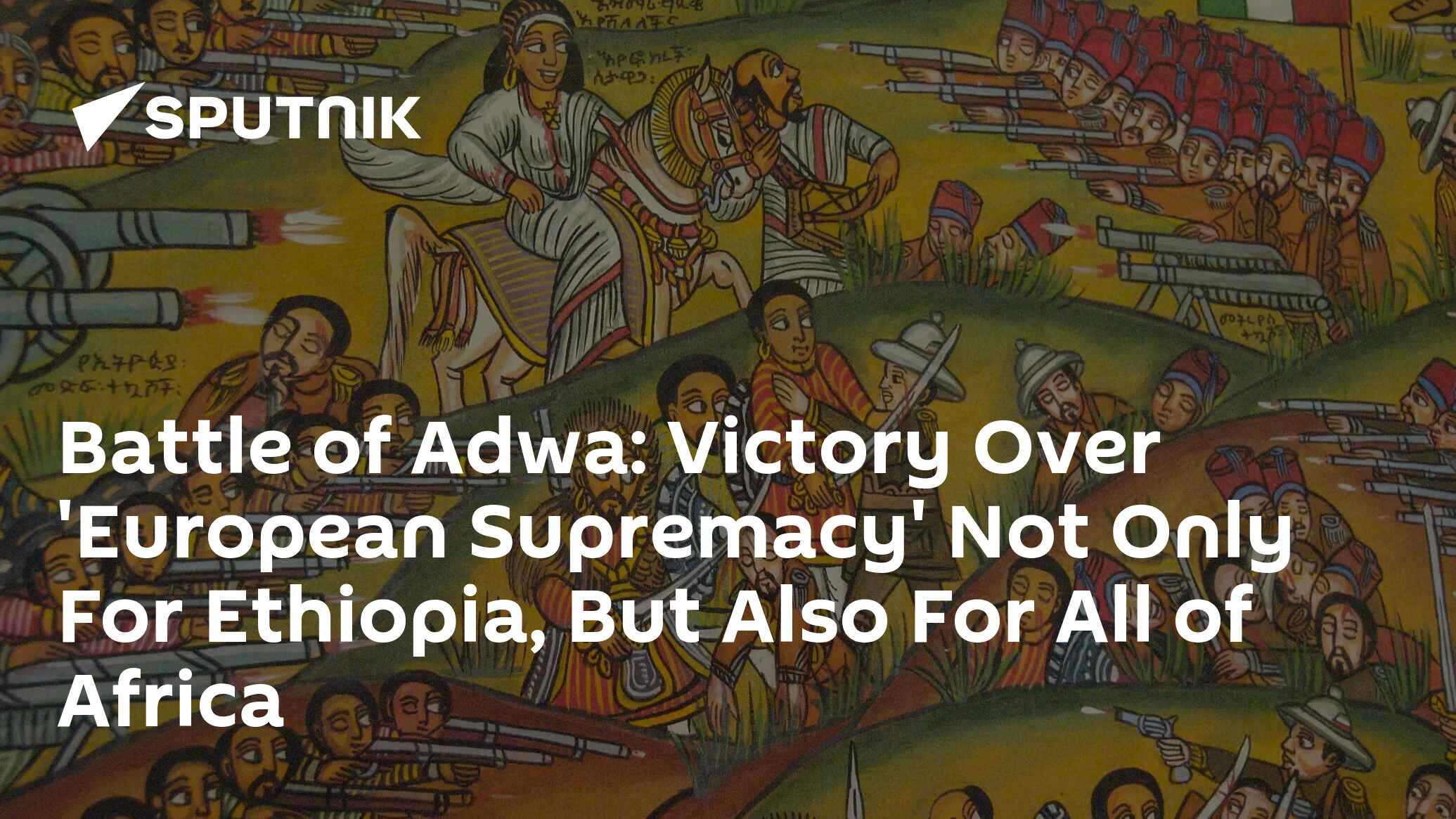 Battle of Adwa: Victory Over 'European Supremacy' For Ethiopia & Entire 