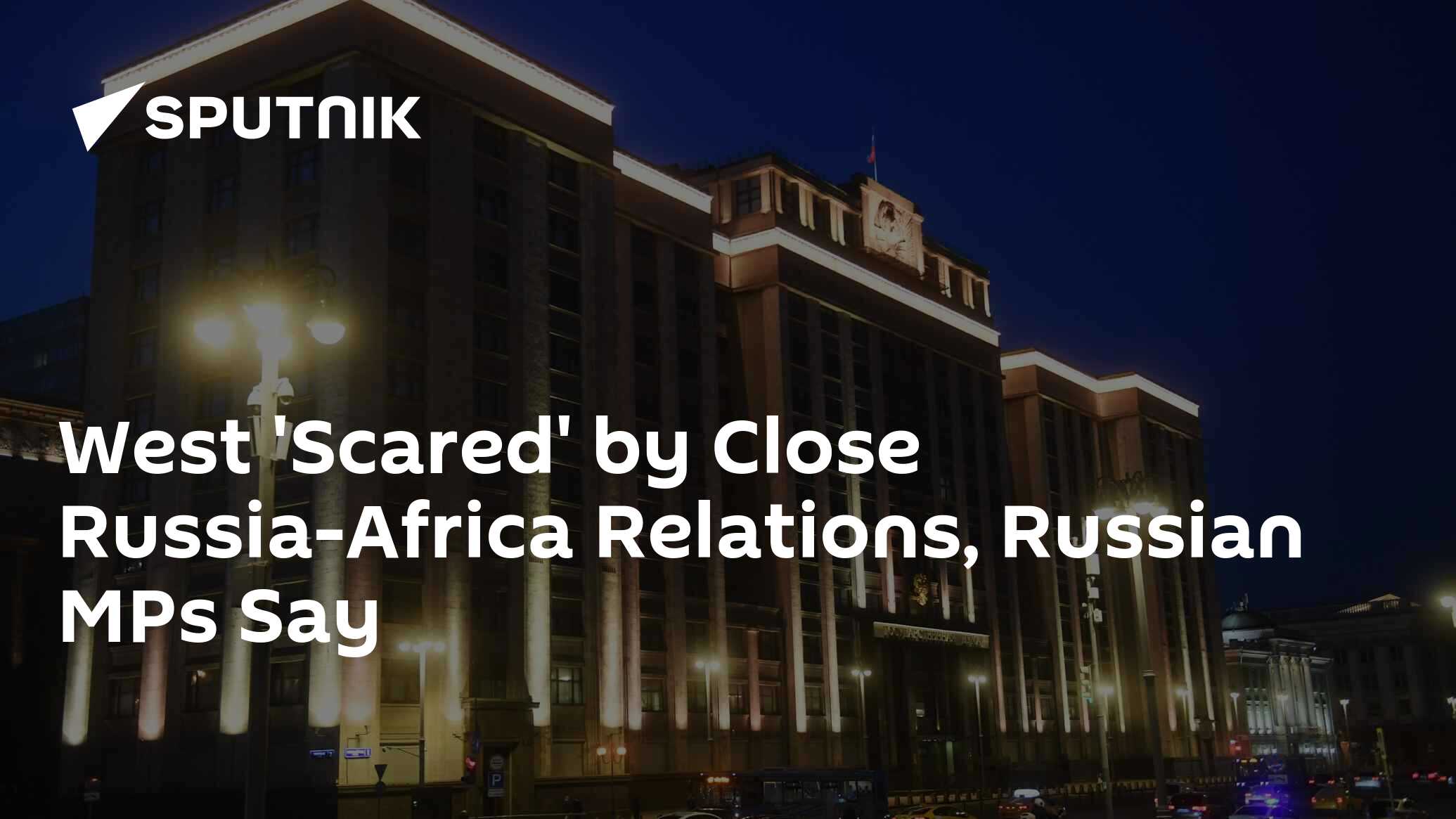 West 'Scared' By Close Russia-Africa Relations, Russian MPs Say