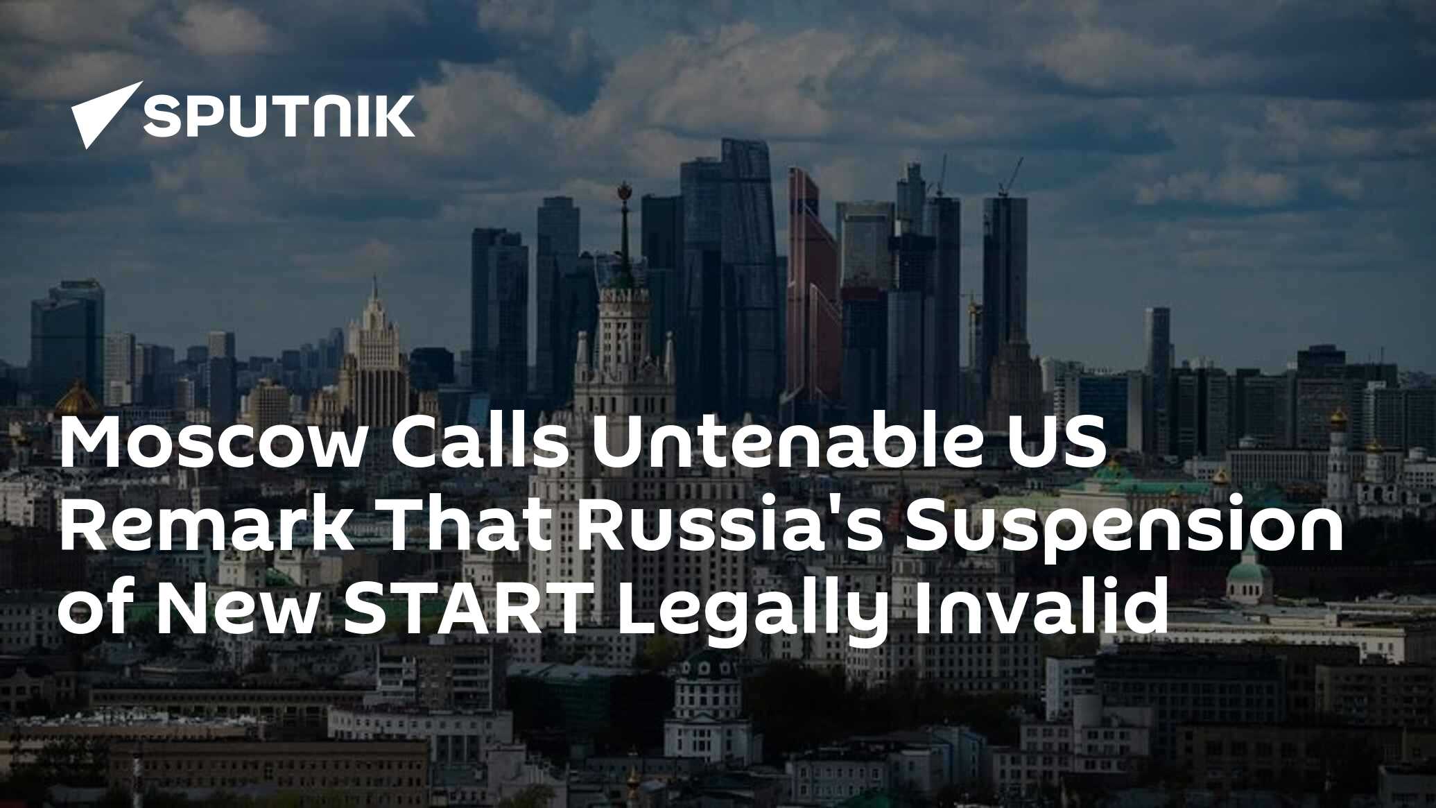 Moscow Calls Untenable US Remark That Russia's Suspension of New START ...