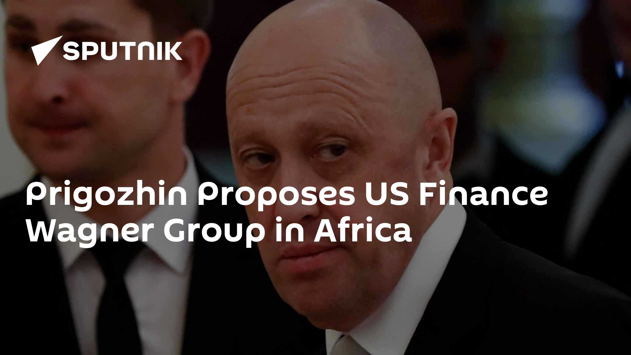Prigozhin Suggests US Finance Wagner Group in Africa