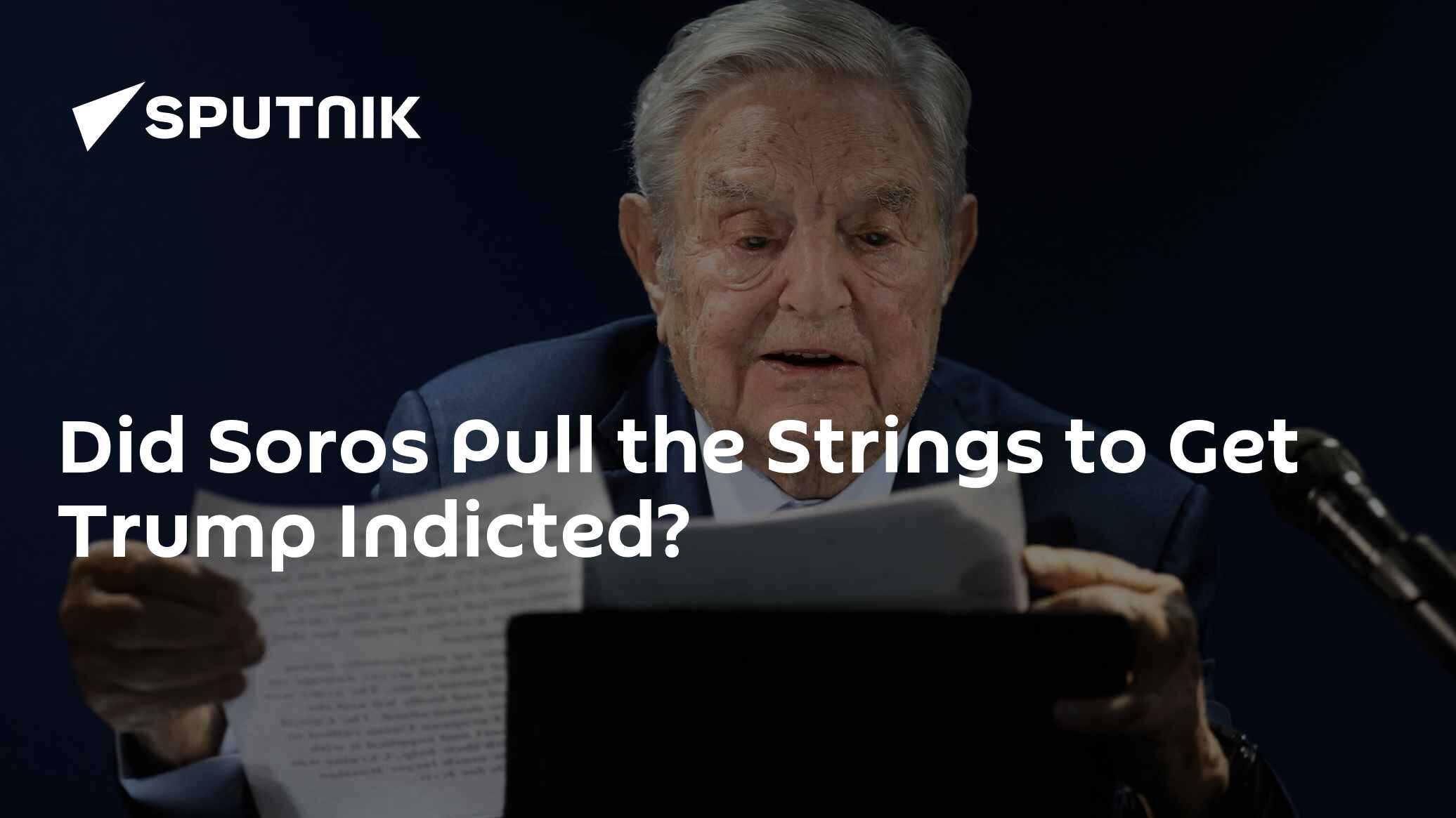 Did Soros Pull the Strings to Get Trump Indicted?