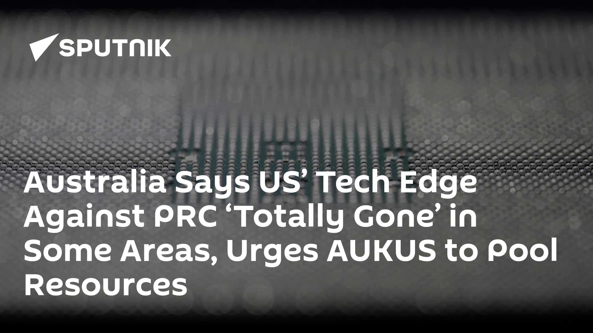 Australian Intelligence Chief Says US Tech Edge Against China 'Totally Gone' in Some Sectors - Vimarsana News