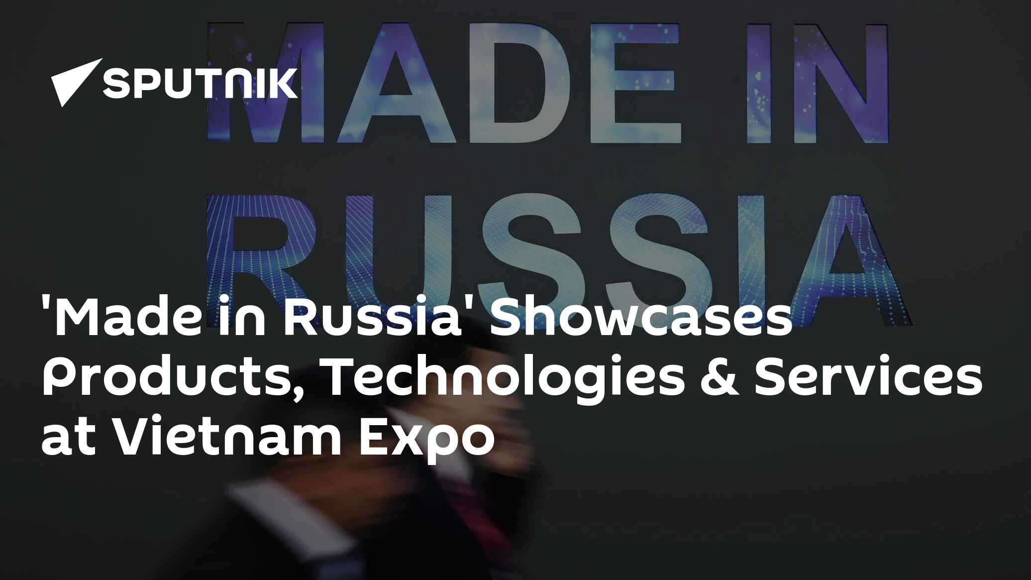 'Made in Russia' Showcases Products, Technologies & Services at Vietnam Expo - Vimarsana News