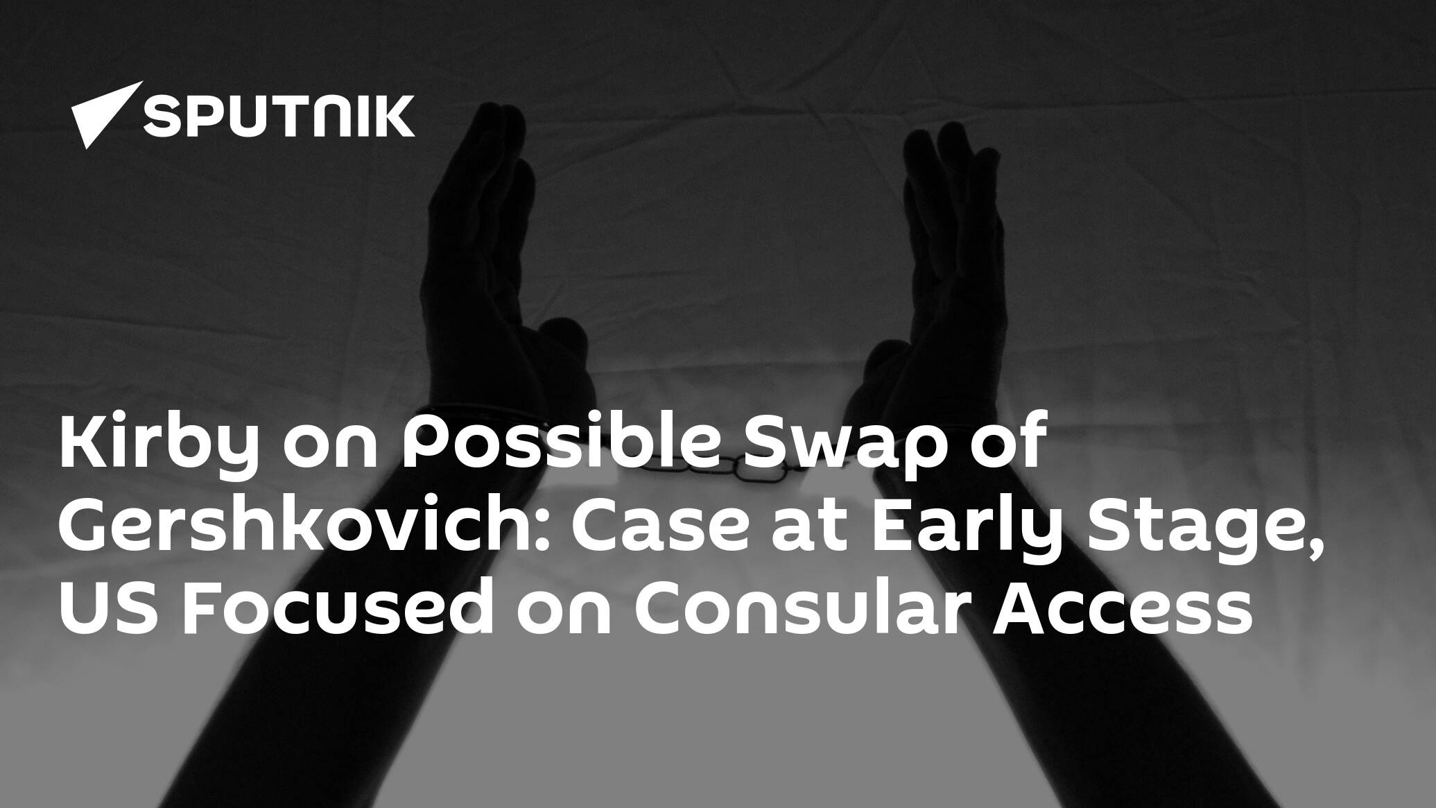 Kirby on Possible Swap of Gershkovich: Case at Early Stage, US Focused on Consular Access