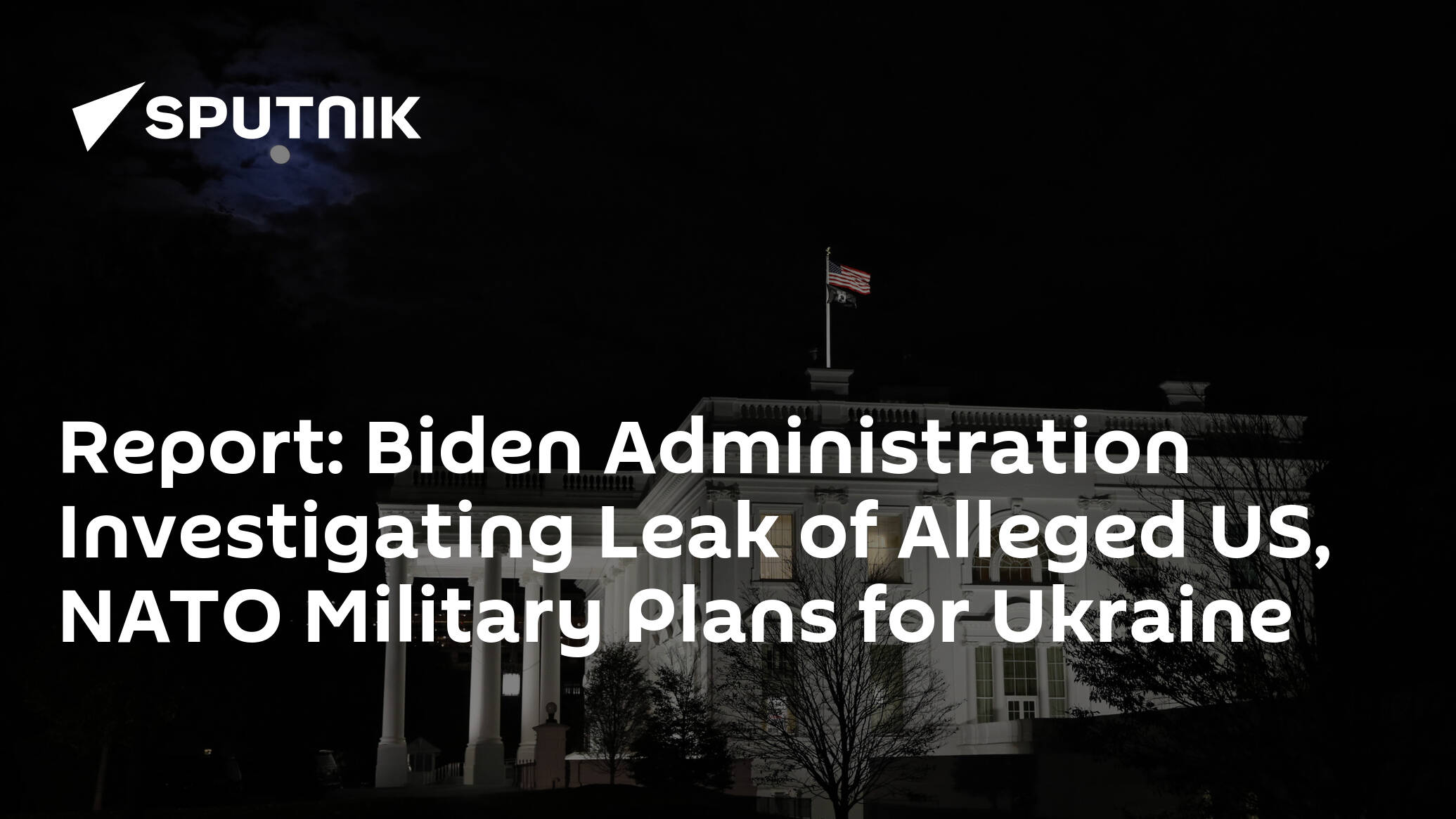 Report: Biden Administration Investigating Leak of Alleged US, NATO Military Plans for Ukraine
