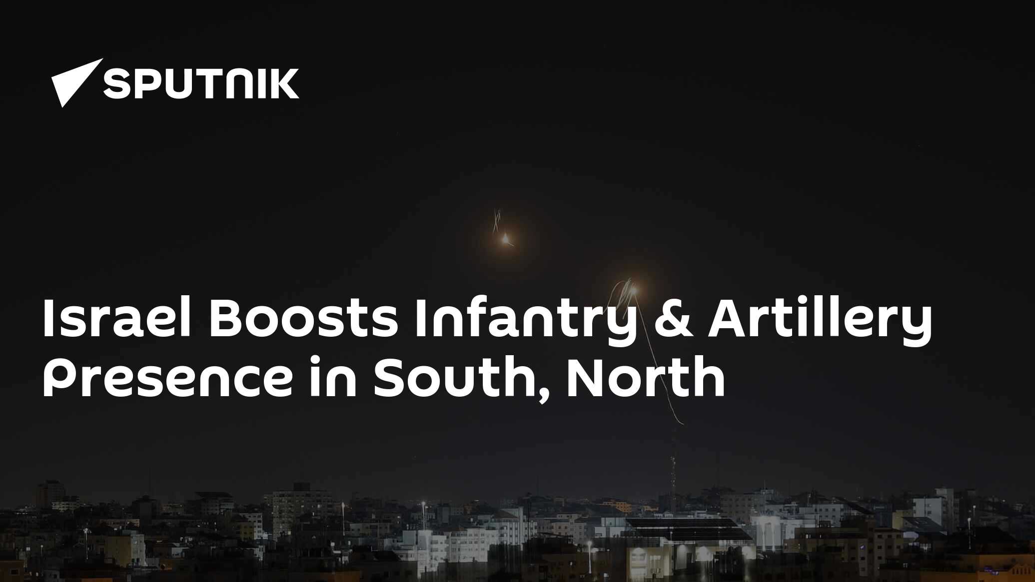 Israel Boosts Infantry & Artillery Presence in South, North