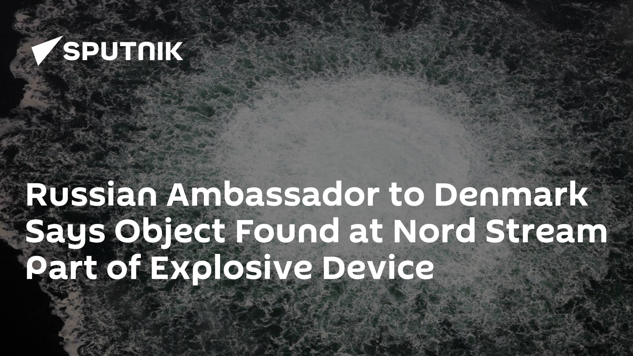 Russian Ambassador to Denmark Says Object Found at Nord Stream Part of Explosive Device
