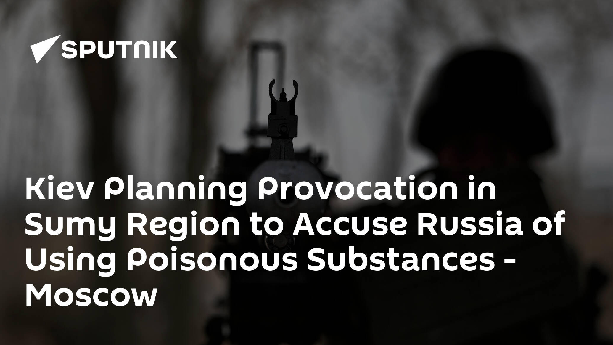 Kiev Planning Provocation in Sumy Region to Accuse Russia of Using Poisonous Substances – Moscow