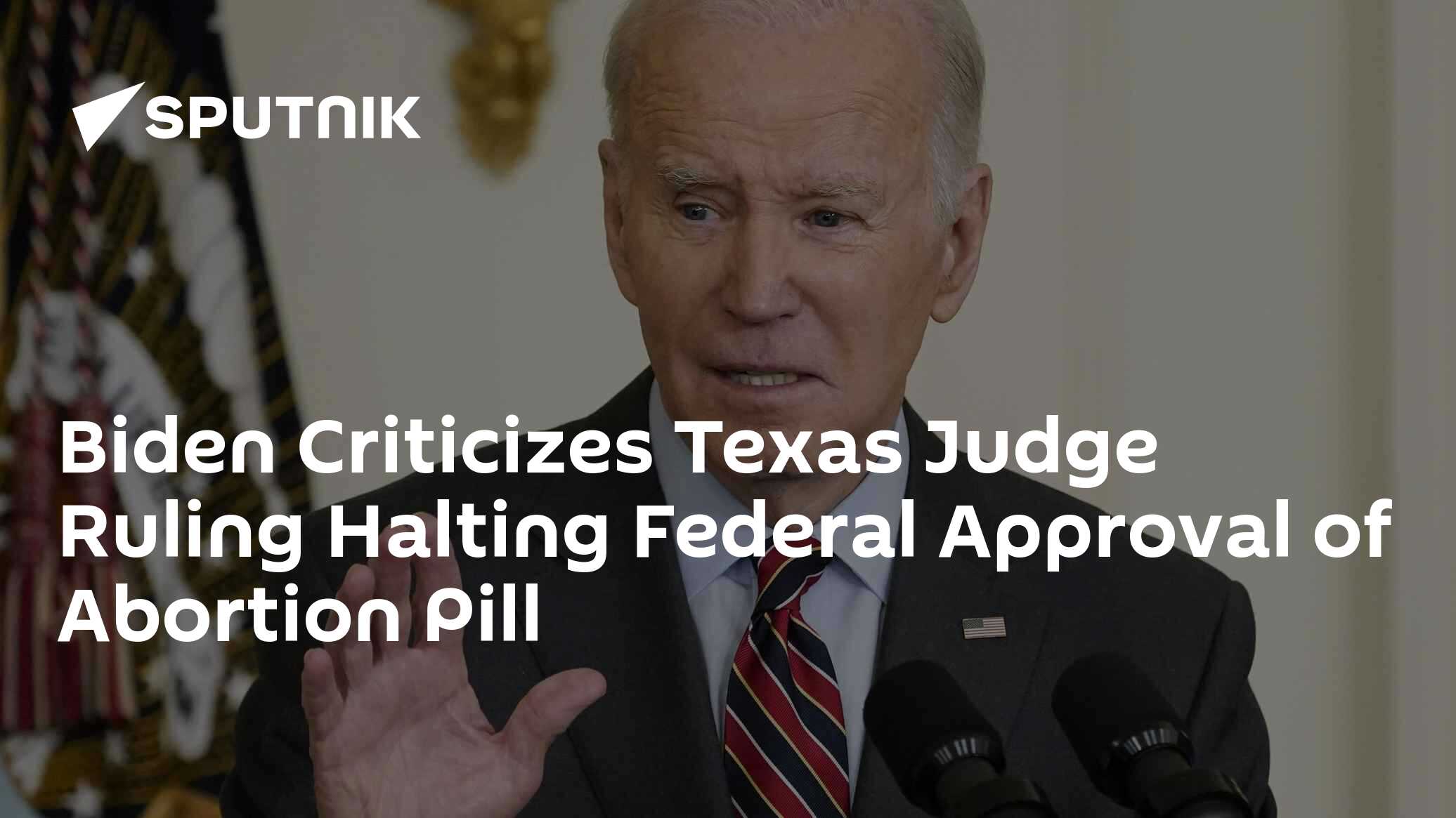 Biden Criticizes Texas Judge Ruling Halting Federal Approval of Abortion Pill Biden Criticizes Texas Judge Ruling Halting Federal Approval of Abortion Pill