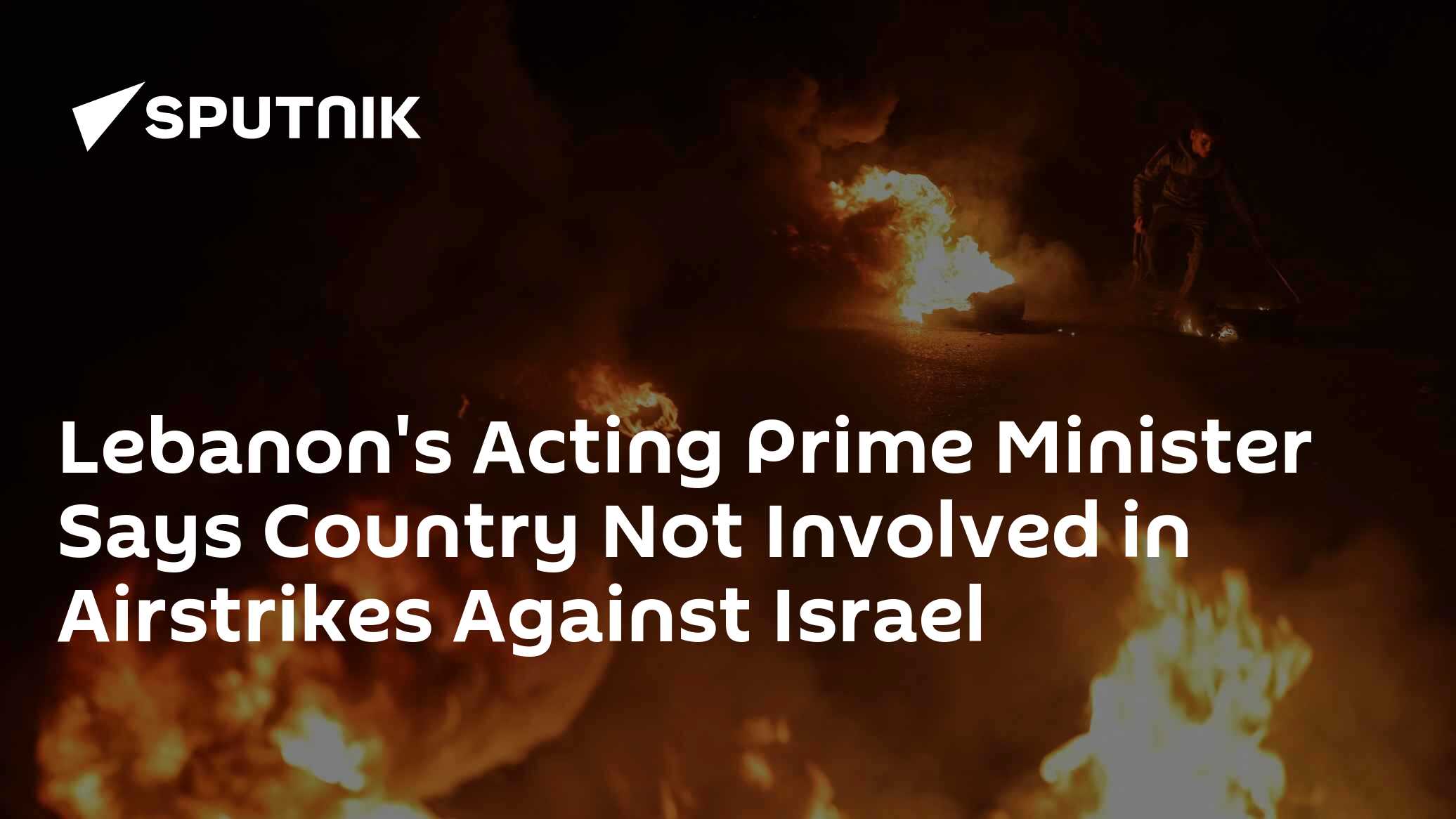 Lebanon's Acting Prime Minister Says Country Not Involved in Airstrikes Against Israel Lebanon's Acting Prime Minister Says Country Not Involved in Airstrikes Against Israel