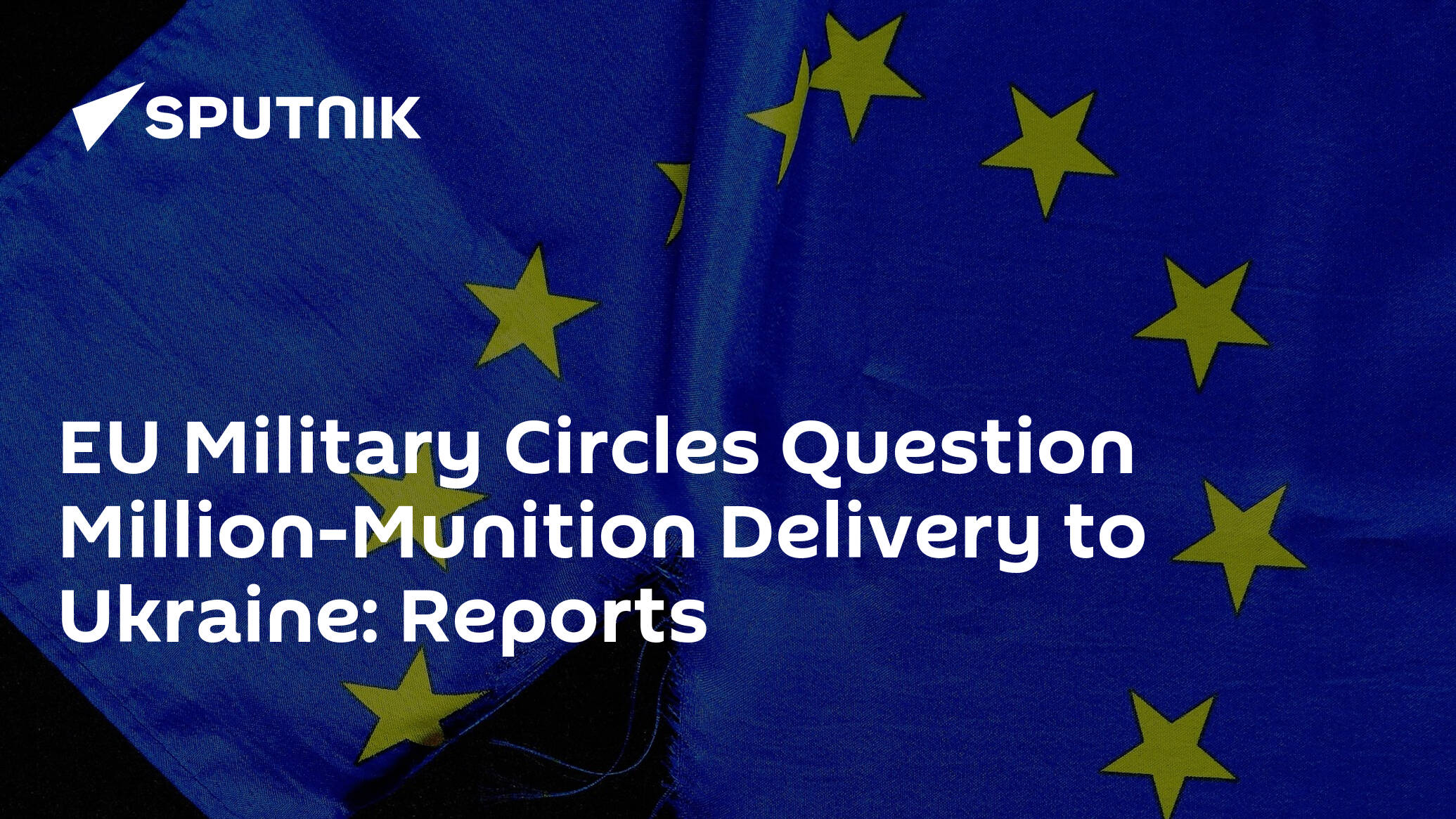 EU Military Circles Doubting Feasibility of Delivering 1Mln Munitions to Ukraine, Media Reports