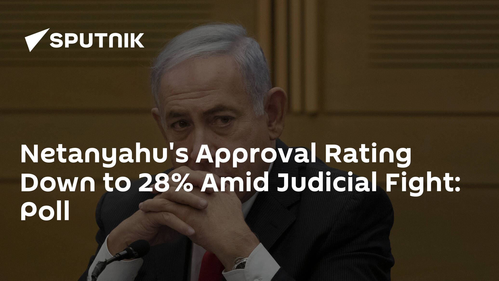 Netanyahu's Approval Rating Down to 28 Amid Judicial Fight Poll