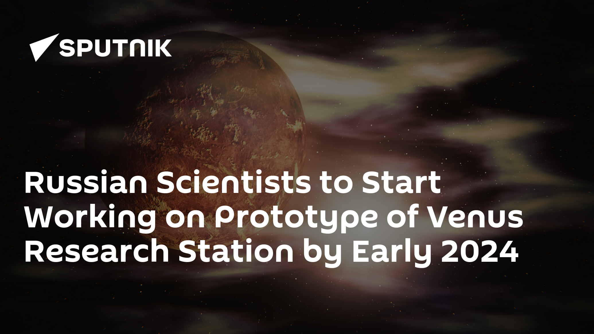 Russian Scientists to Start Working on Prototype of Venus Research Station by Early 2024