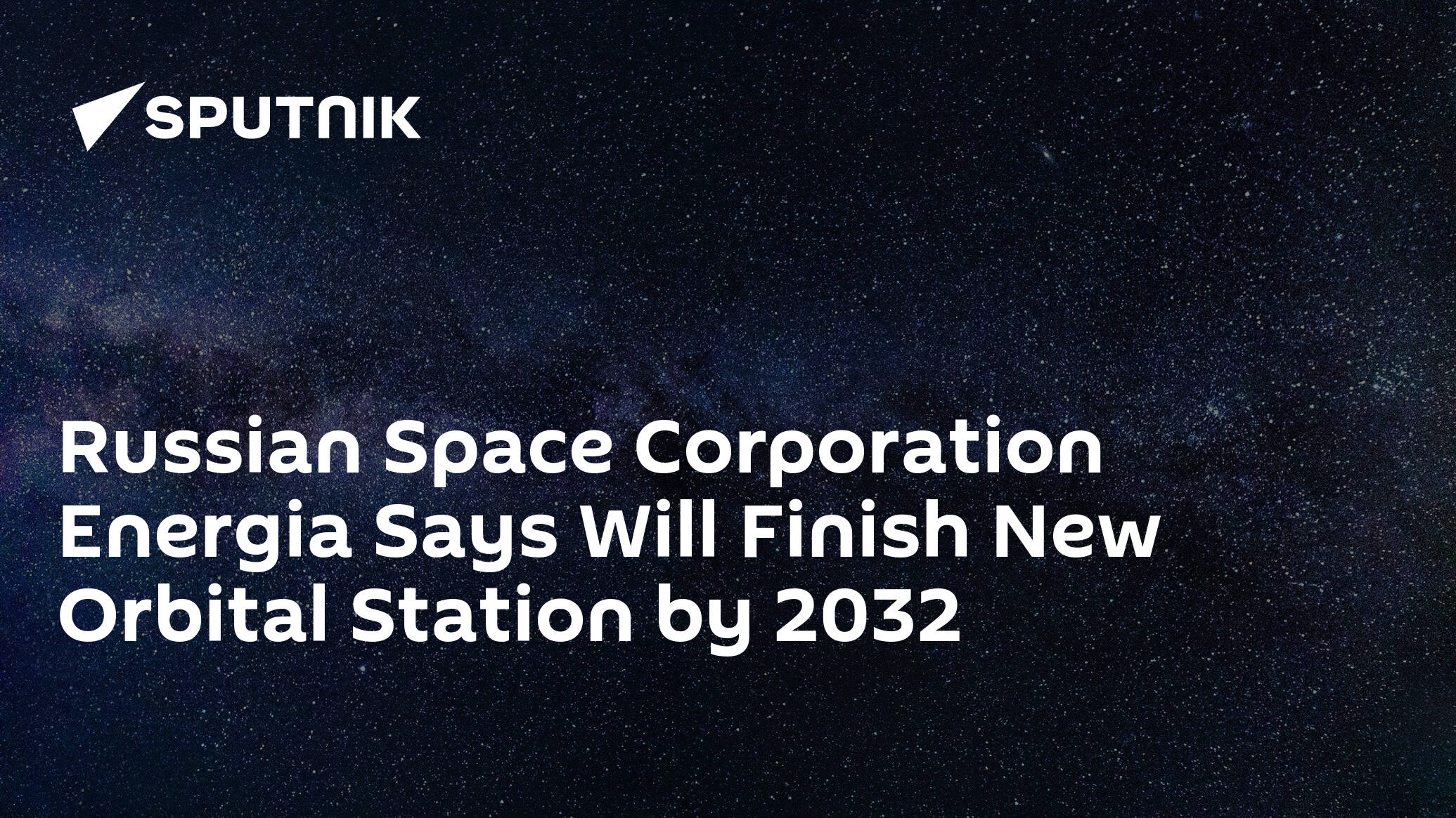 Russian Space Corporation Energia Says Will Finish New Orbital Station by 2032