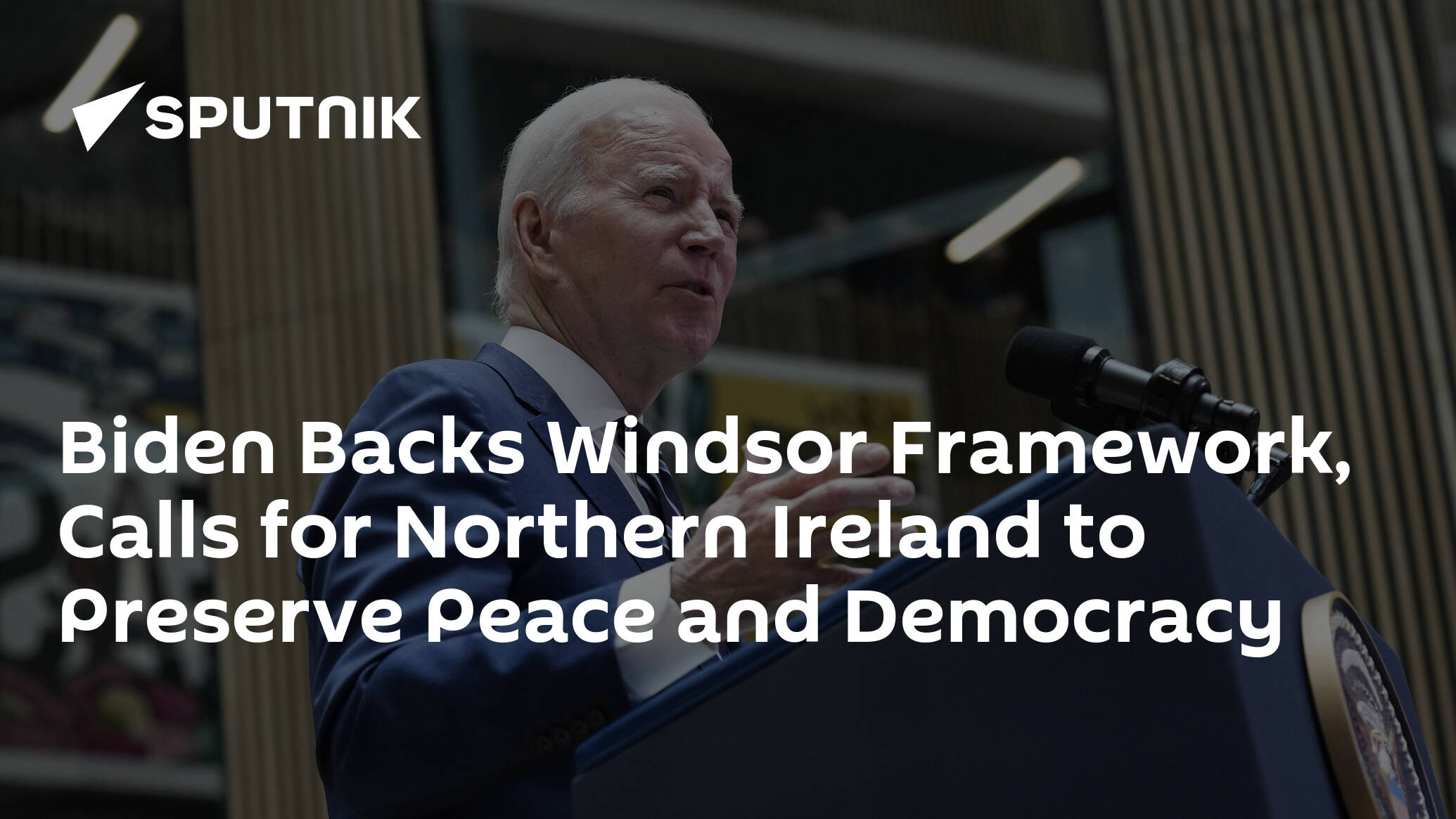 Biden Backs Windsor Framework, Calls for Northern Ireland to Preserve Peace and Democracy
