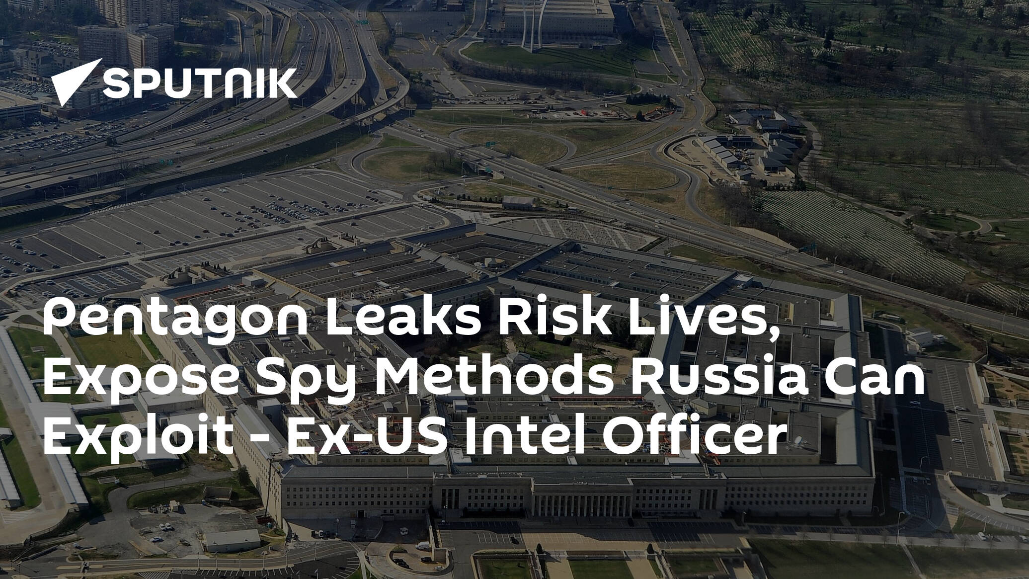 Pentagon Leaks Risk Lives, Expose Spy Methods Russia Can Exploit – Ex-US Intel Officer