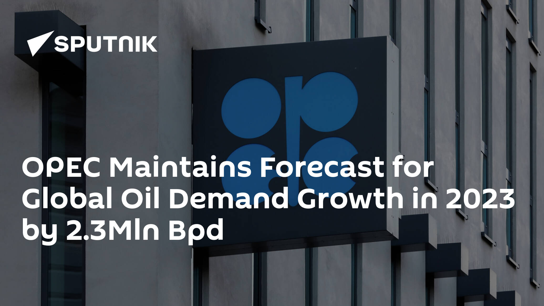 OPEC Maintains Forecast for Global Oil Demand Growth in 2023 by 2.3Mln Bpd – Report