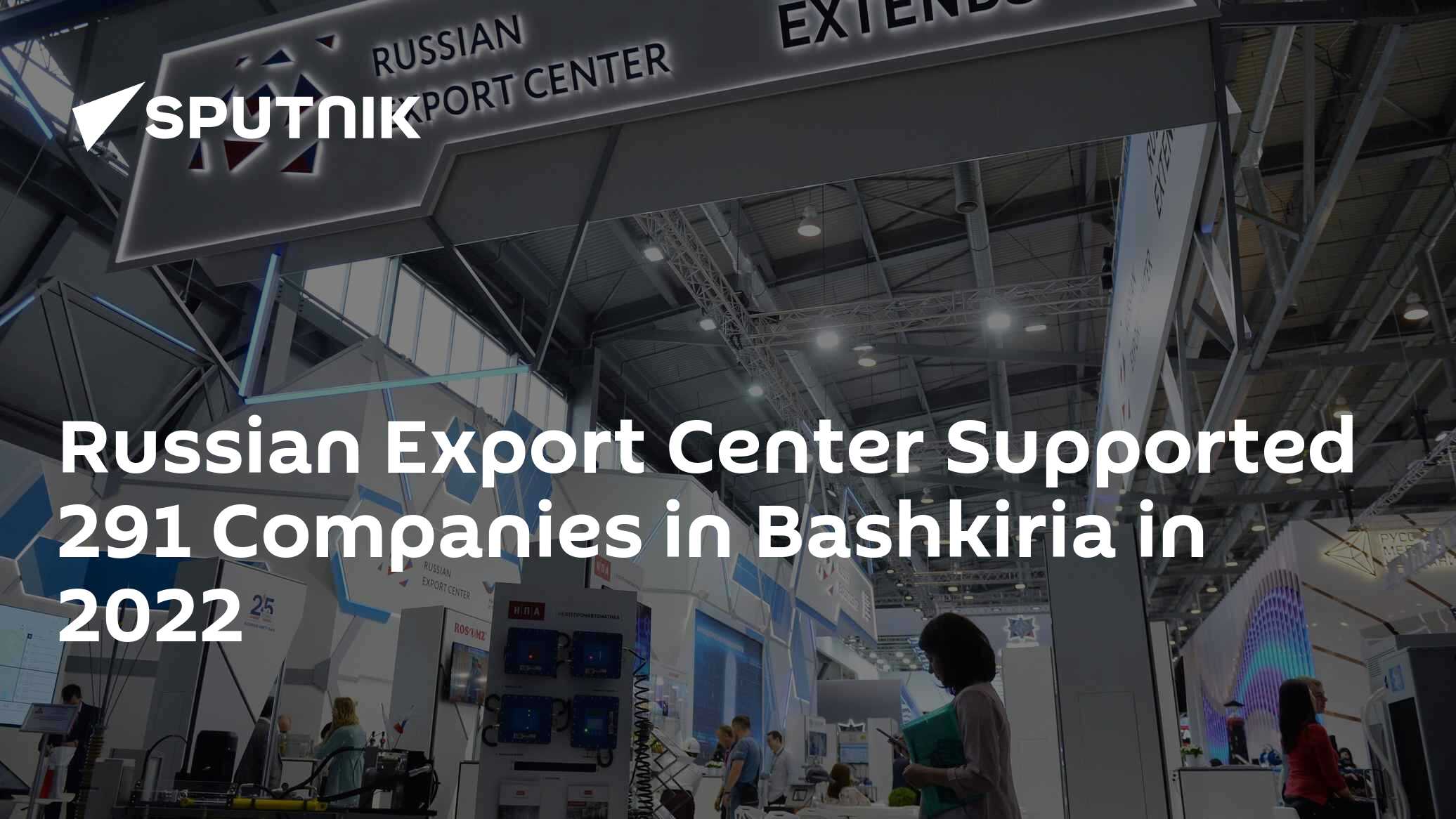 Russian Export Center Supported 291 Companies in Bashkiria in 2022 - Vimarsana News