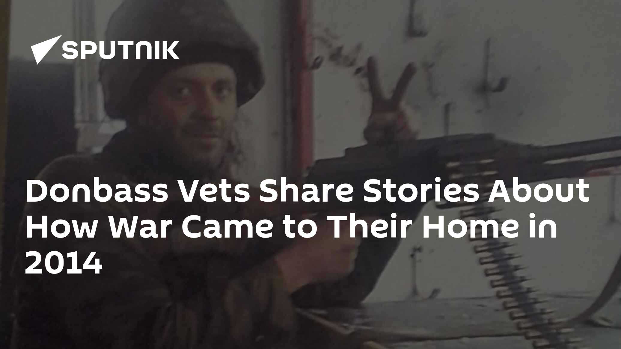 Donbass Vets Share Stories About How War Came to Their Home in 2014 Donbass Vets Share Stories About How War Came to Their Home in 2014