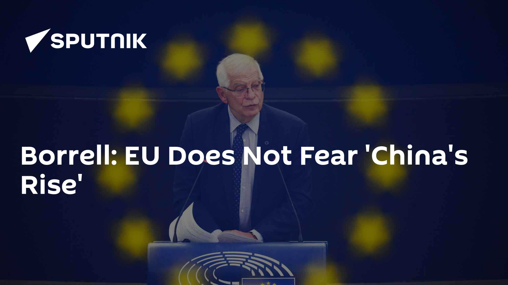 Borrell: EU Does Not Fear 'China's Rise' Borrell: EU Does Not Fear 'China's Rise'