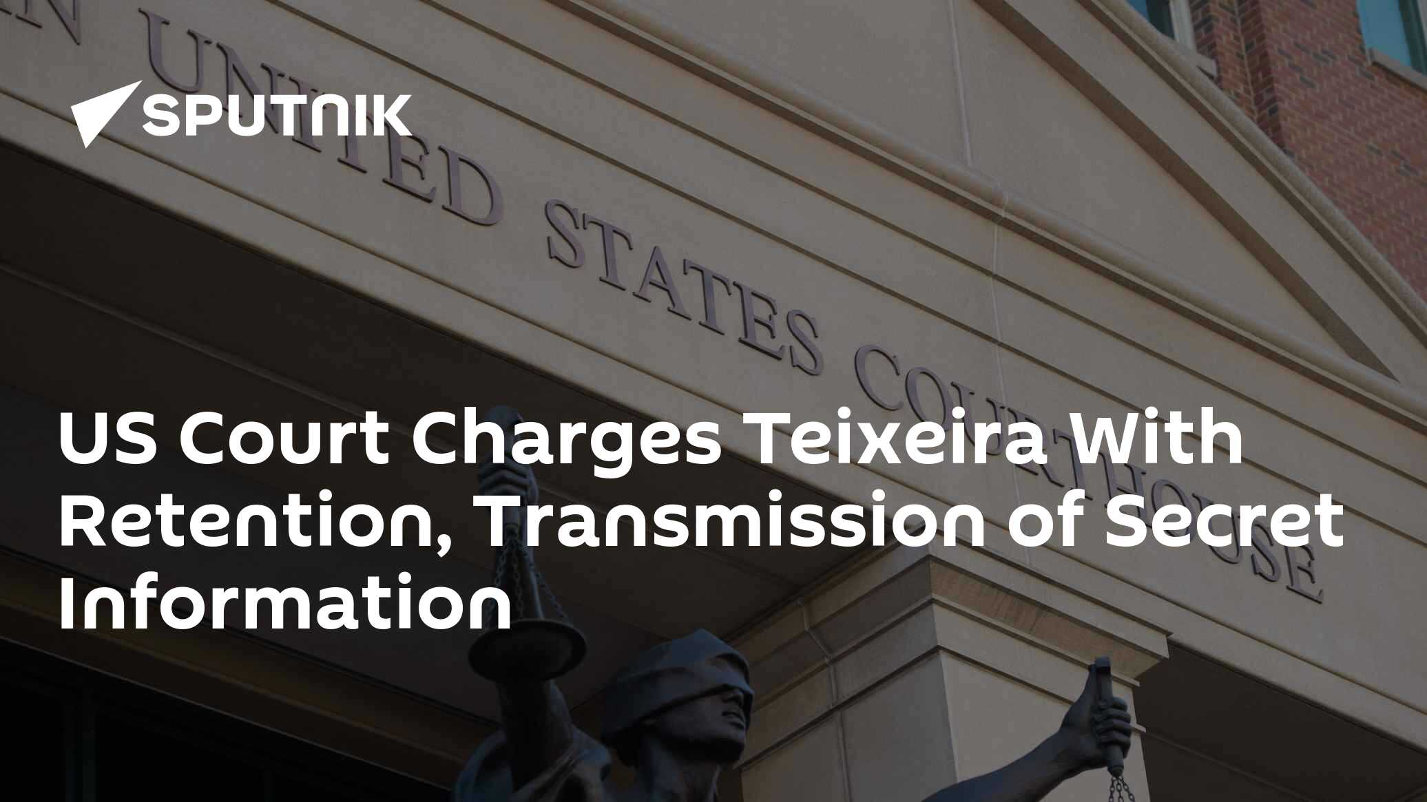 US Court Charges Teixeira With Retention, Transmission of Secret Information US Court Charges Teixeira With Retention, Transmission of Secret Information