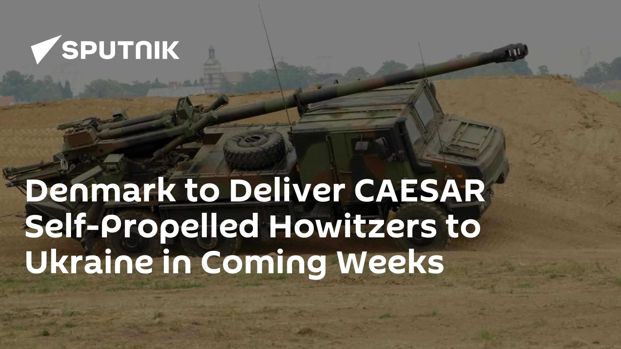 Denmark to Deliver CAESAR Self-Propelled Howitzers to Ukraine in Coming Weeks Denmark to Deliver CAESAR Self-Propelled Howitzers to Ukraine in Coming Weeks