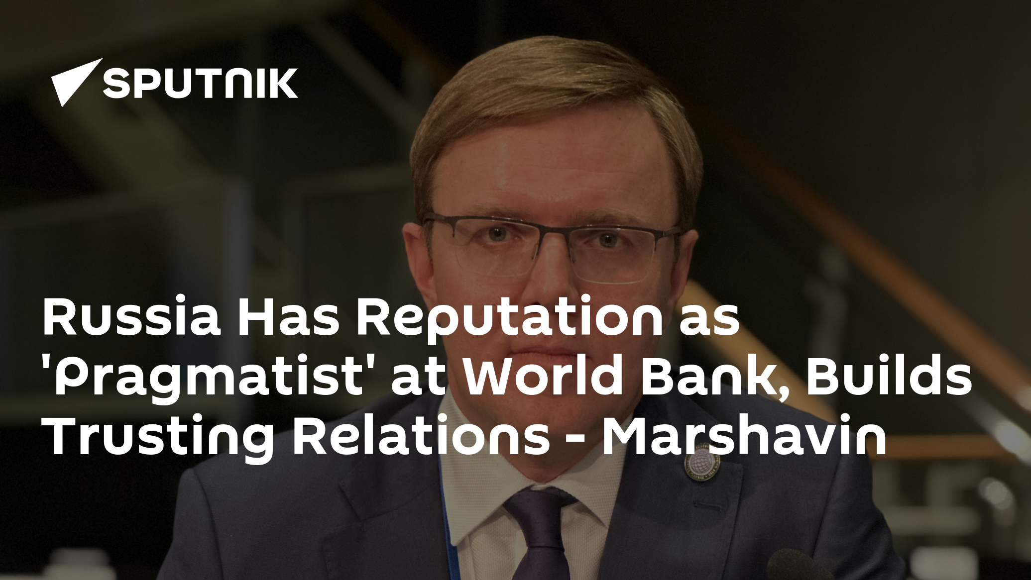 Russia Has Reputation as 'Pragmatist' at World Bank, Builds Trusting Relations – Marshavin