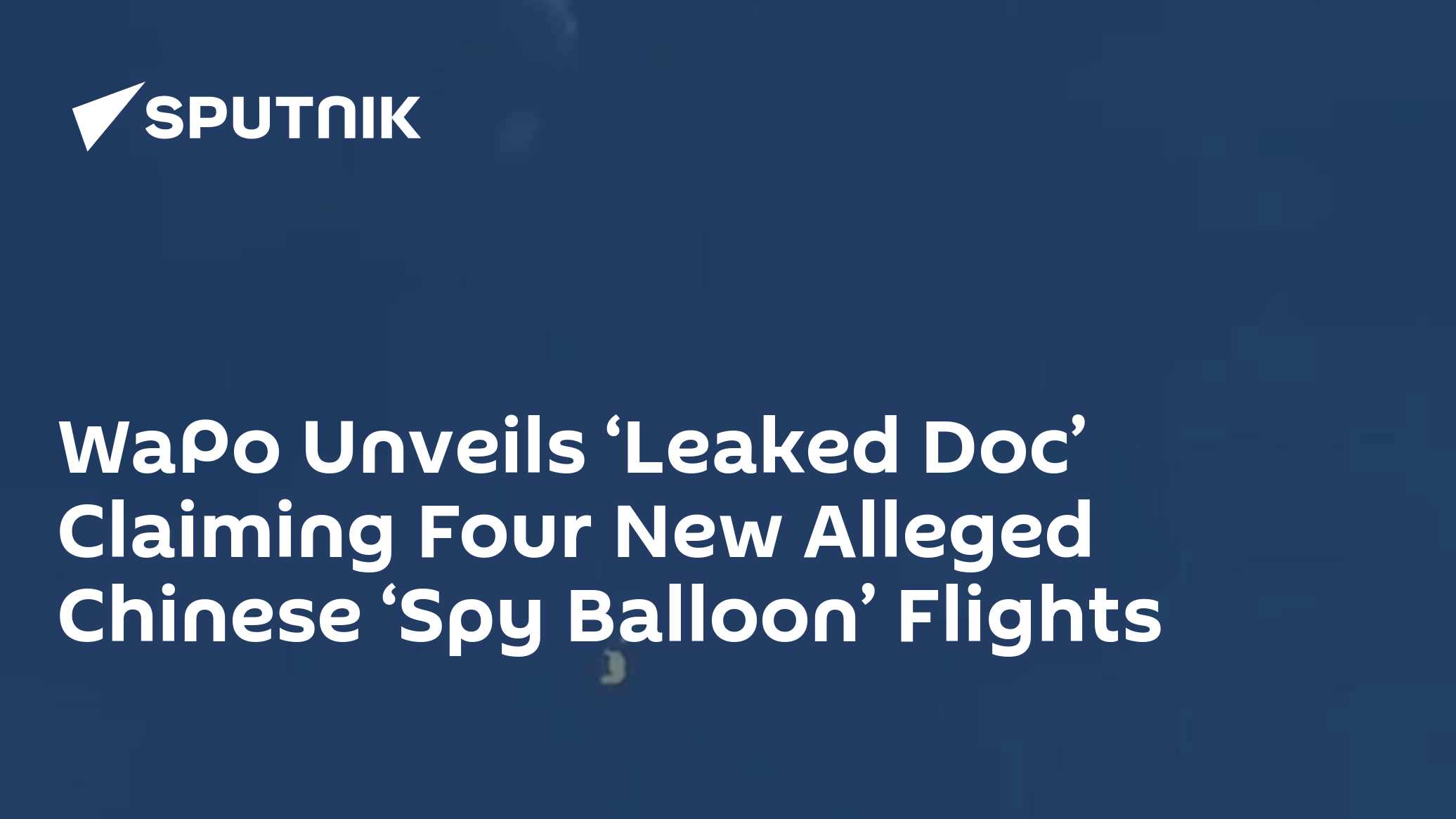 WaPo Unveils 'Leaked Doc' Claiming Four New Alleged Chinese 'Spy Balloon' Flights - Vimarsana News