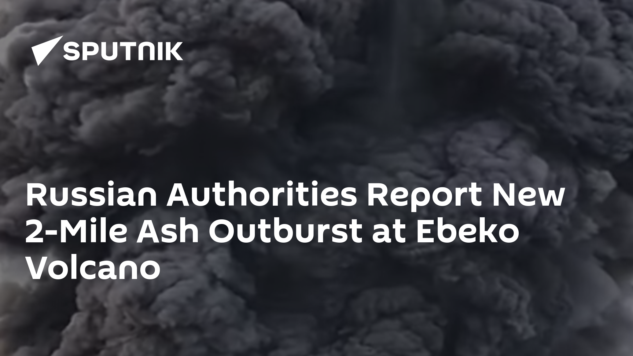 Russian Authorities Report New 2-Mile Ash Outburst at Ebeko Volcano
