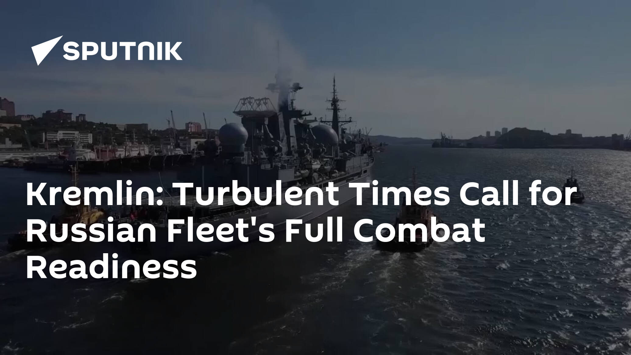 Kremlin: Turbulent Times Call for Russian Fleet's Full Combat Readiness