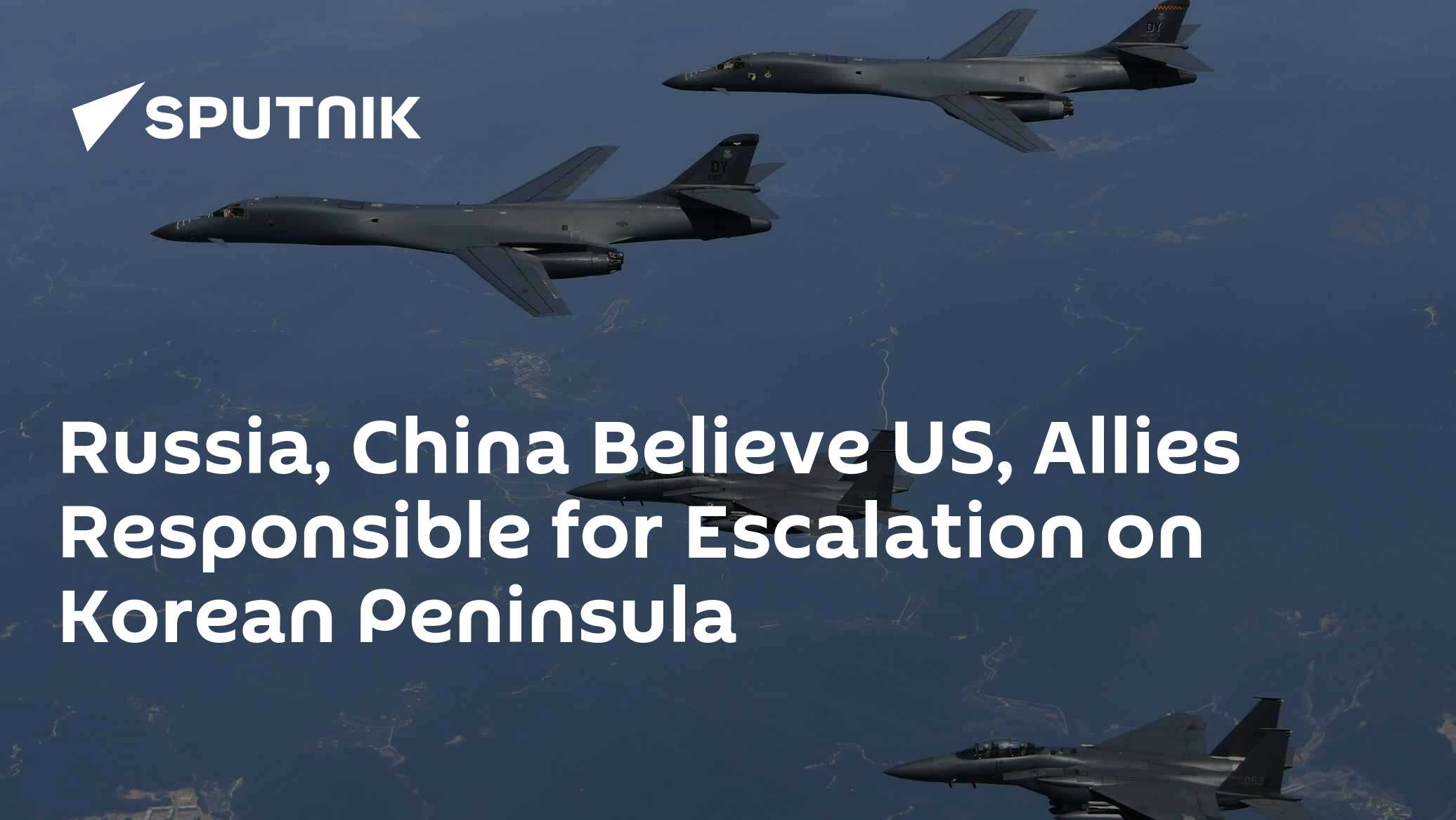 Russia, China Believe US, Allies Responsible for Escalation on Korean Peninsula Russia, China Believe US, Allies Responsible for Escalation on Korean Peninsula