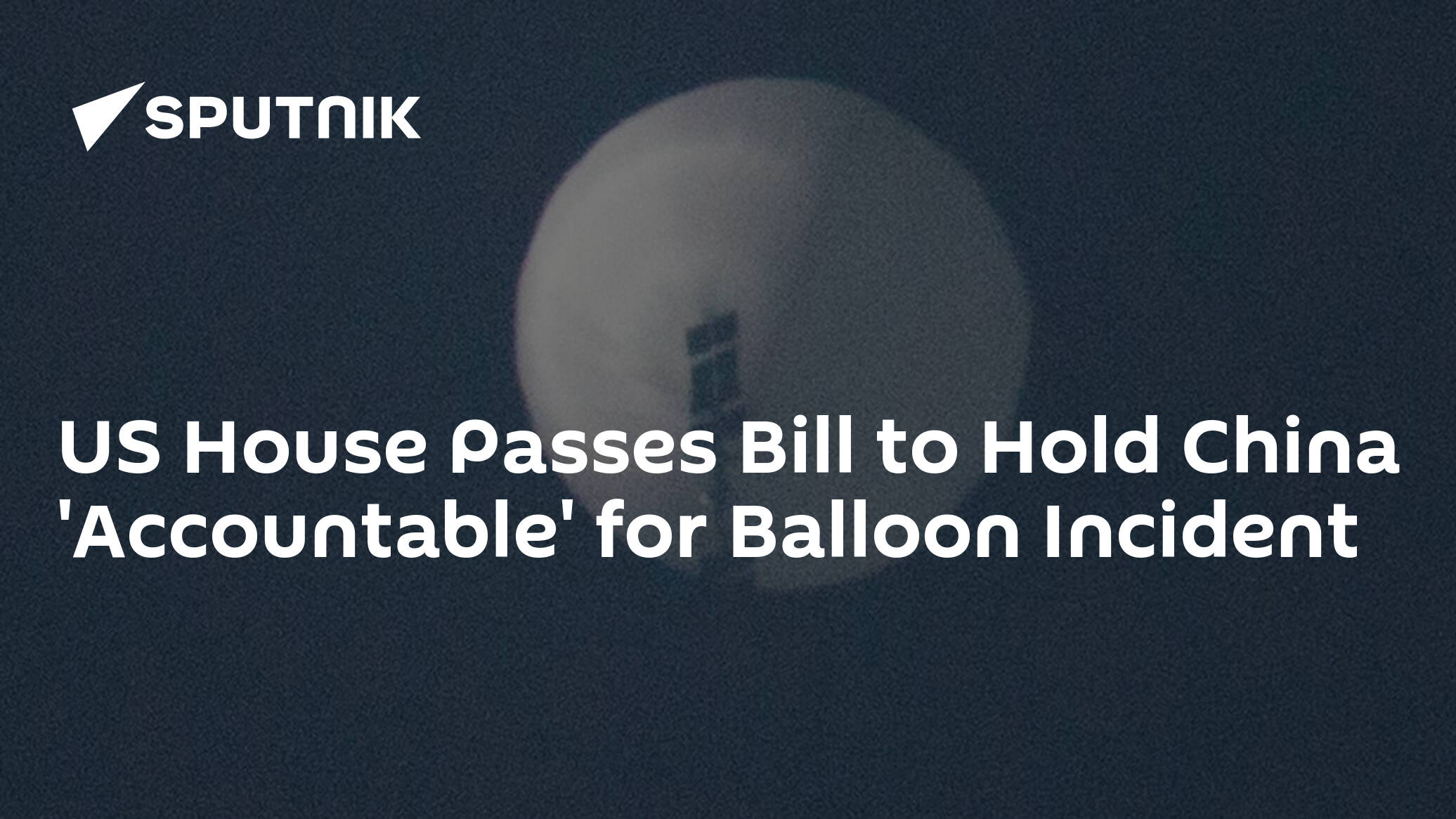US House Passes Bill to Hold China 'Accountable' for Balloon Incident
