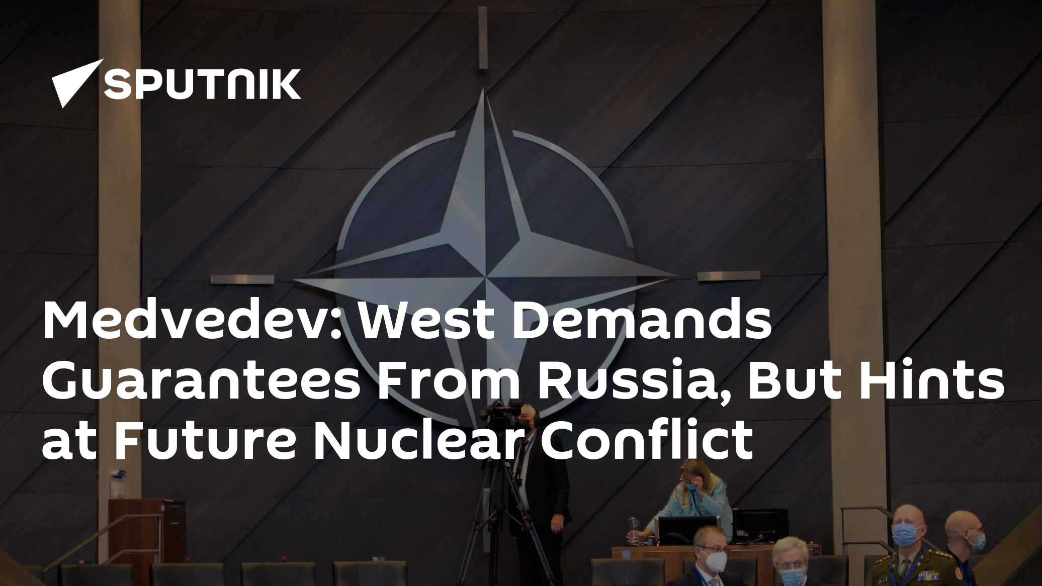 Medvedev: West Demands Guarantees From Russia, But Hints at Future Nuclear Conflict Medvedev: West Demands Guarantees From Russia, But Hints at Future Nuclear Conflict
