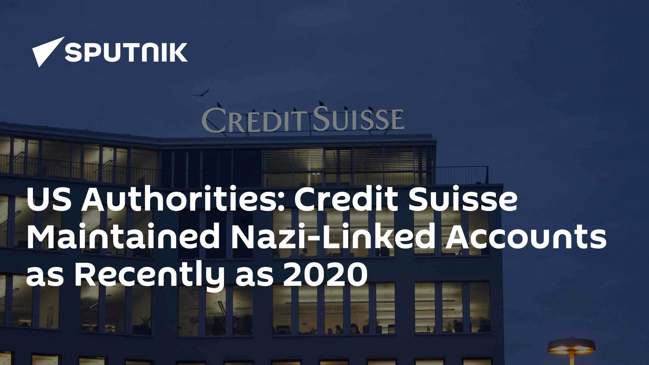 US Authorities: Credit Suisse Maintained Nazi-Linked Accounts as Recently as 2020
