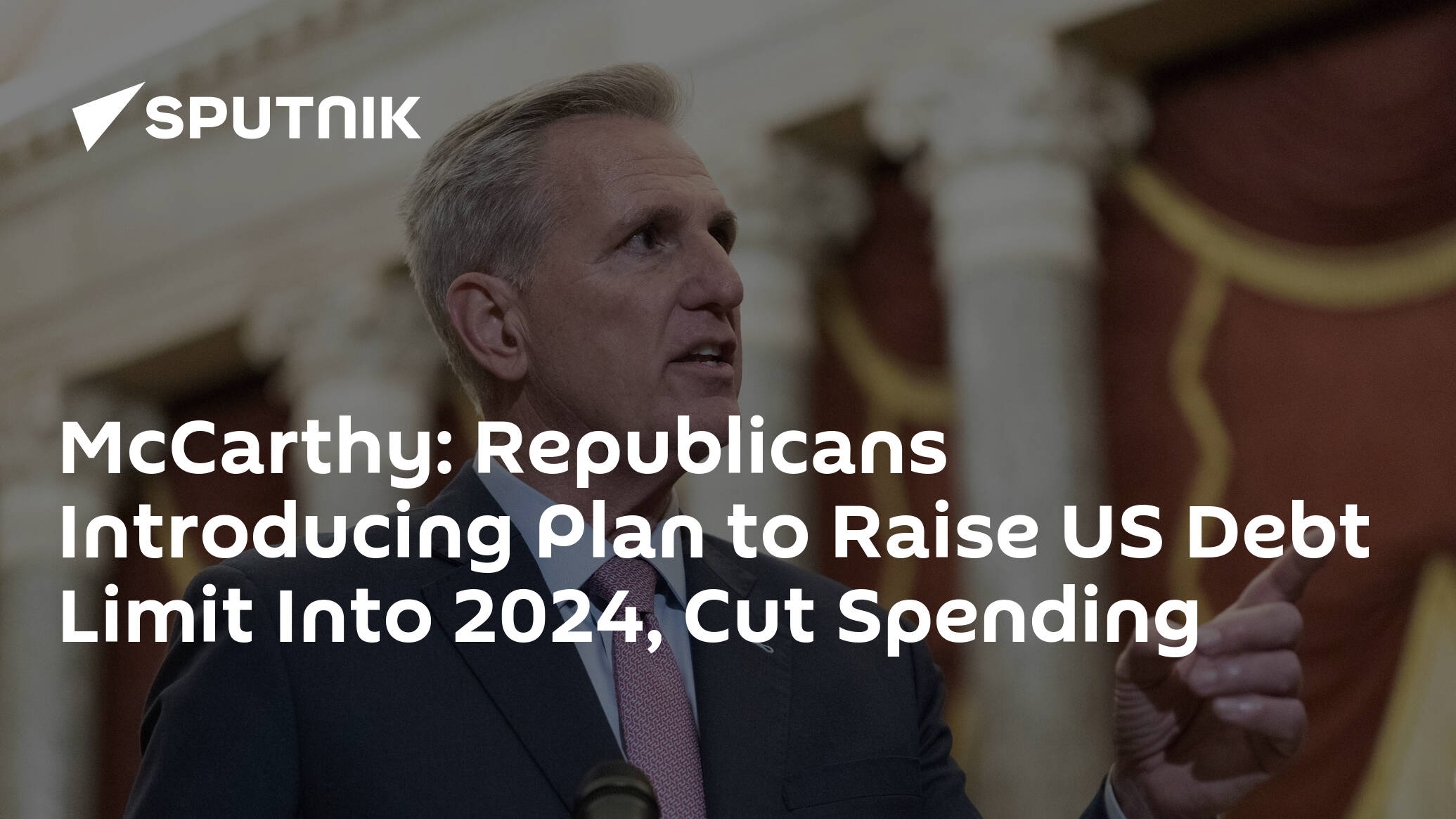 McCarthy Republicans Introducing Plan to Raise US Debt Limit Into 2024