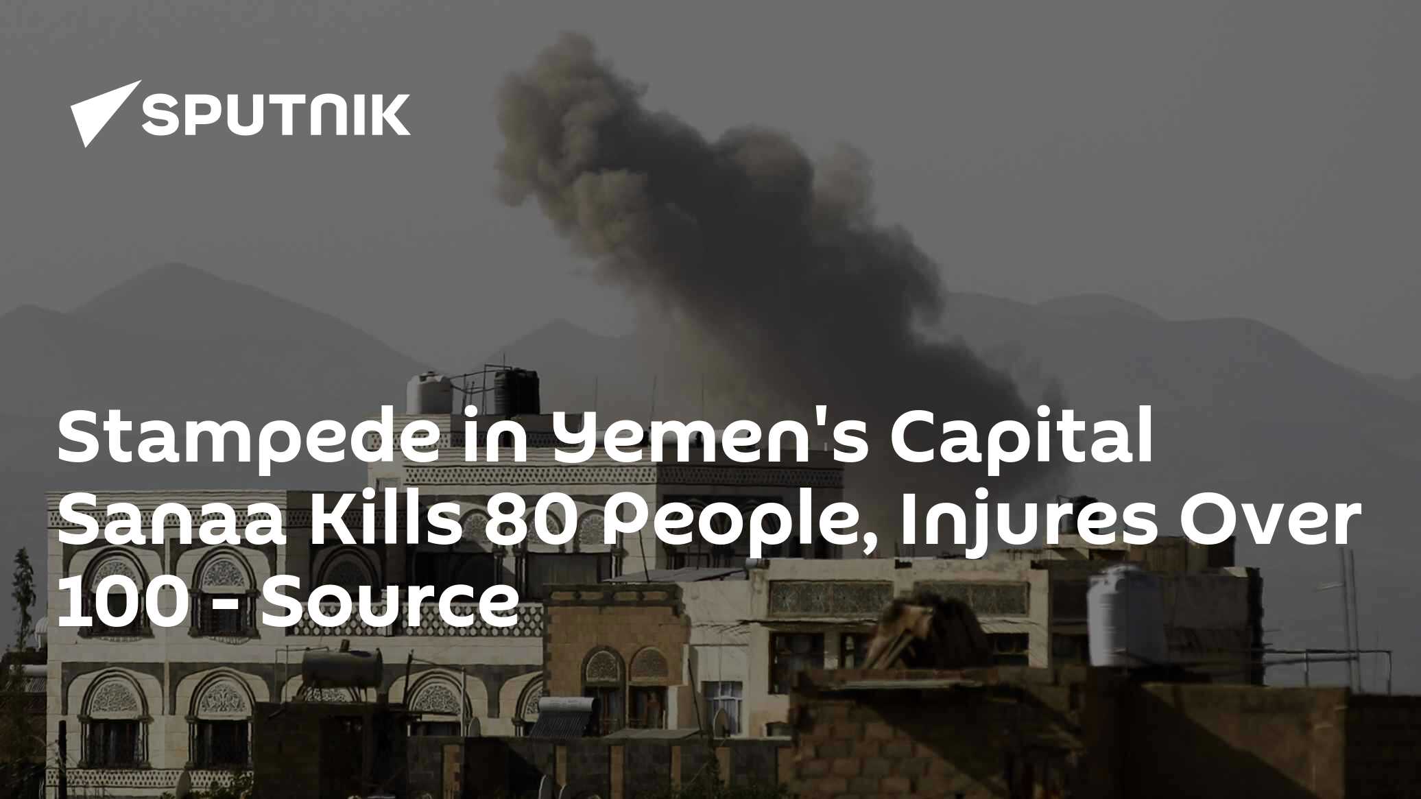 Stampede in Yemen's Capital Sanaa Kills 80 People, Injures Over 100 – Source Stampede in Yemen's Capital Sanaa Kills 80 People, Injures Over 100 – Source