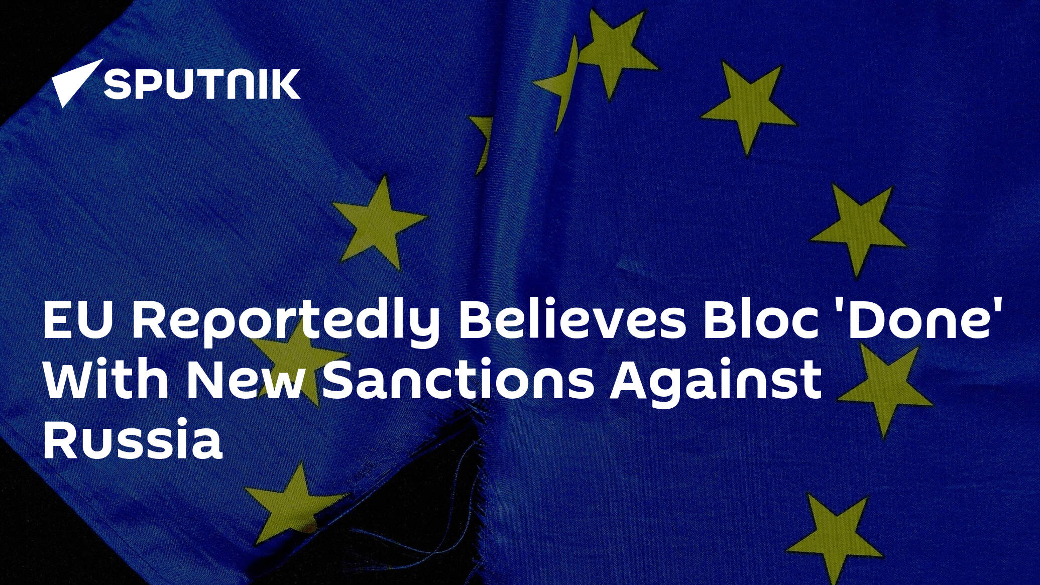 EU Reportedly Believes Bloc 'Done' With New Sanctions Against Russia