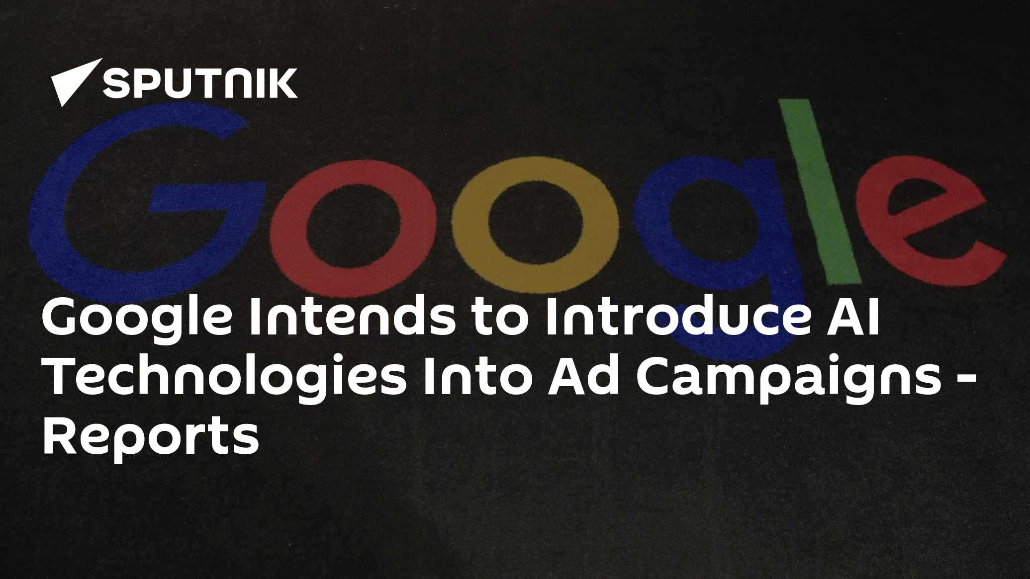 Google Intends to Introduce AI Technologies Into Ad Campaigns – Reports