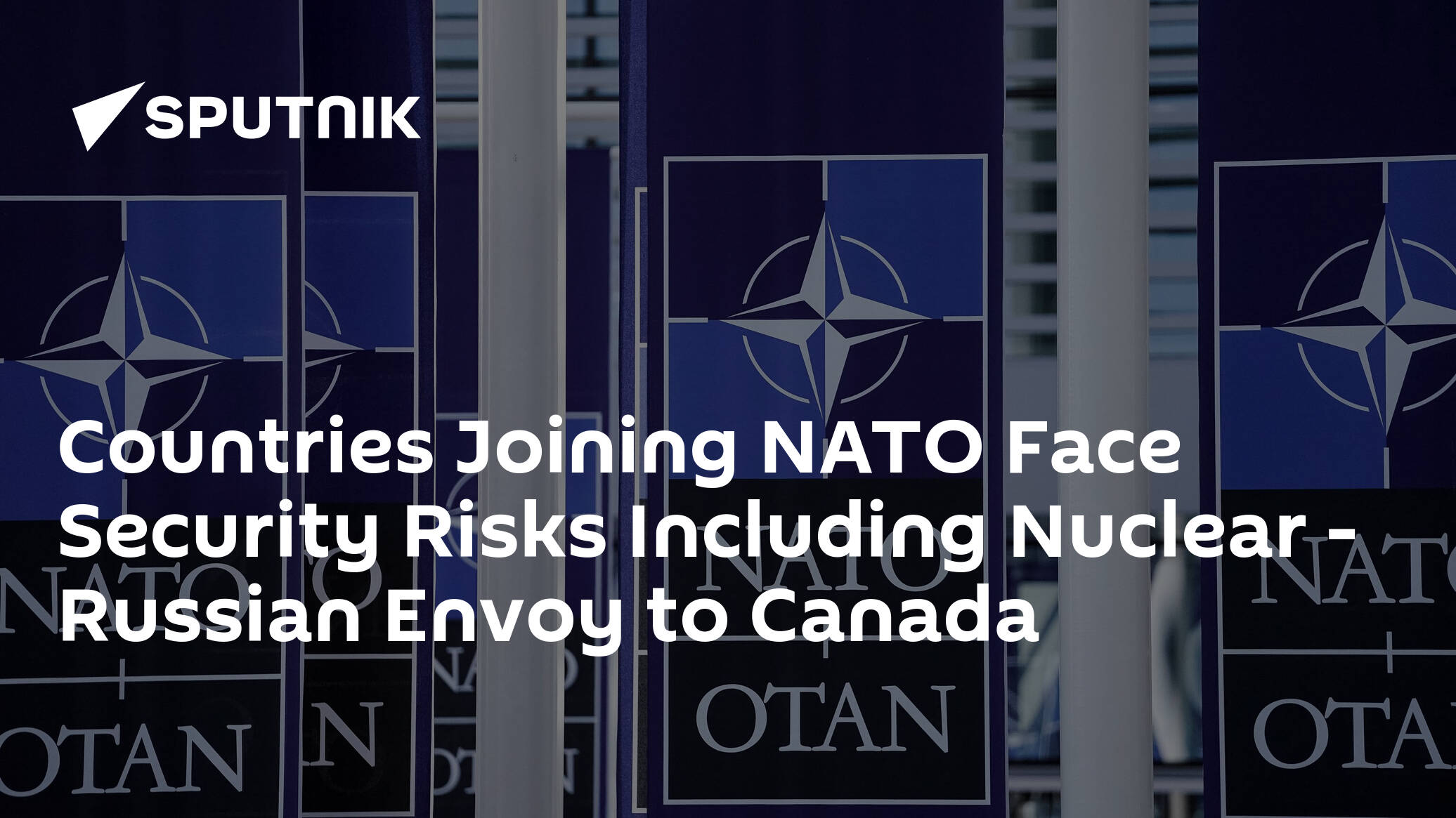 Countries Joining NATO Face Security Risks Including Nuclear – Russian Envoy to Canada