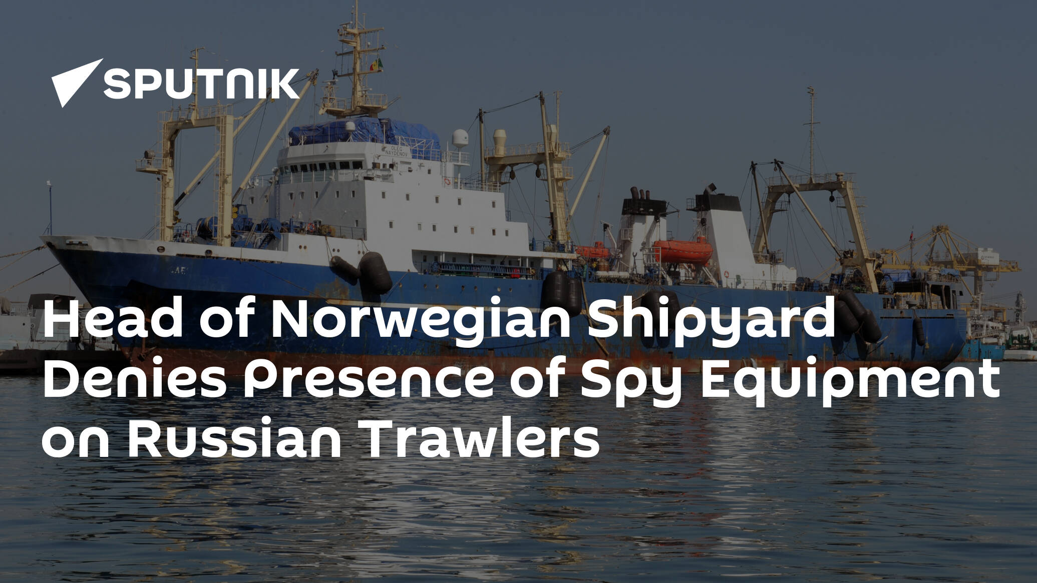 Head of Norwegian Shipyard Denies Presence of Spy Equipment on Russian Trawlers