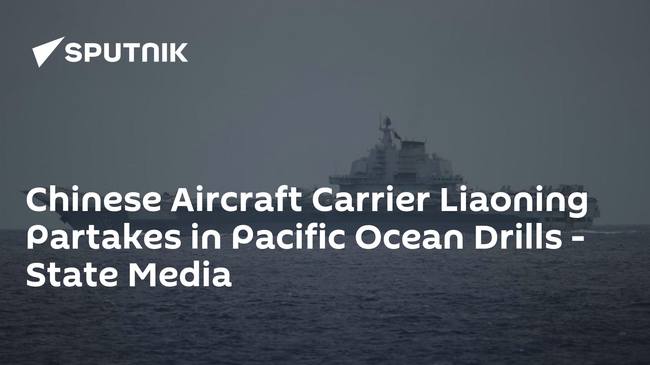 Chinese Aircraft Carrier Liaoning Partakes in Pacific Ocean Drills – State Media
