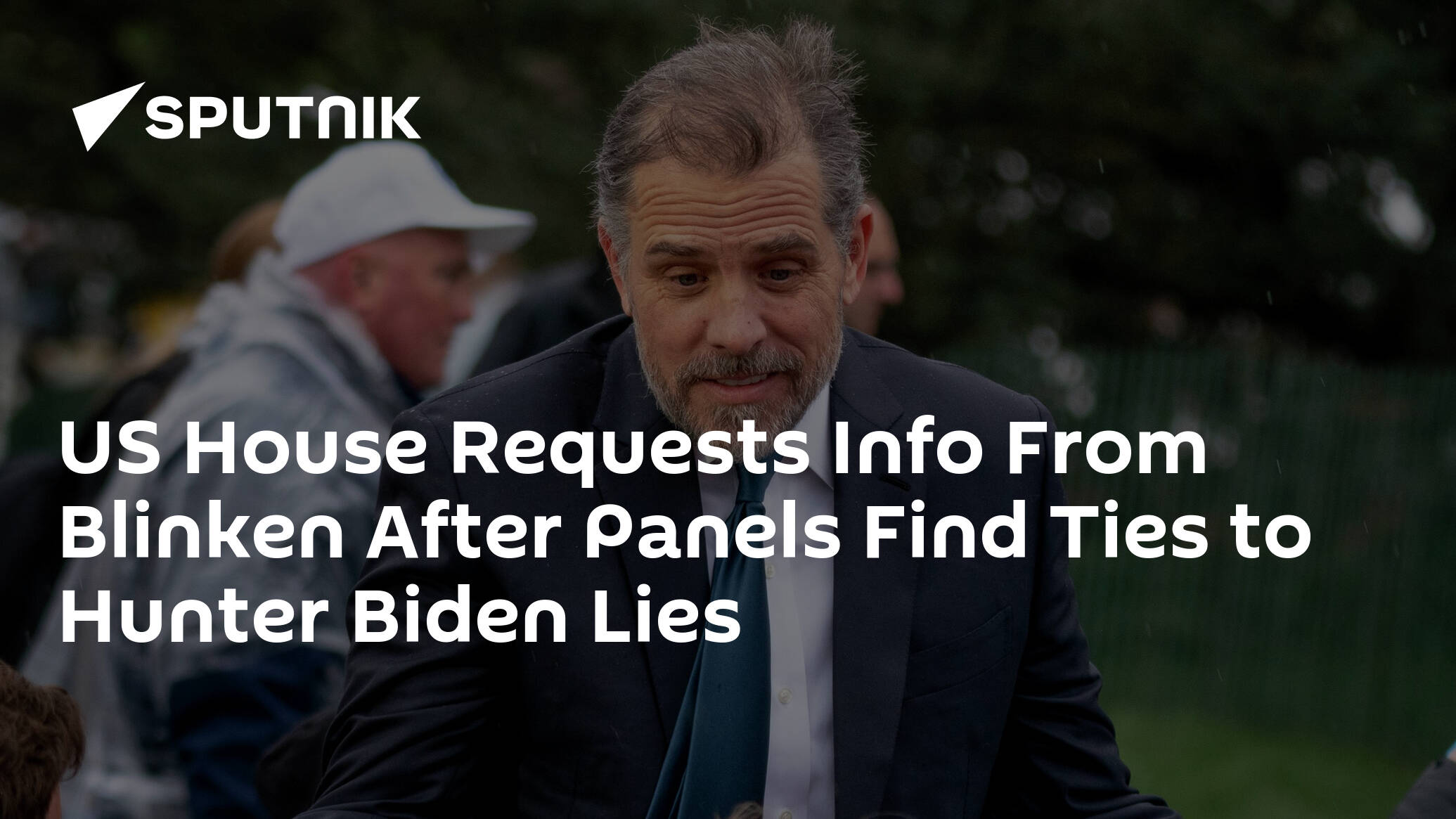 US House Requests Info From Blinken After Panels Find Ties to Hunter Biden Lies