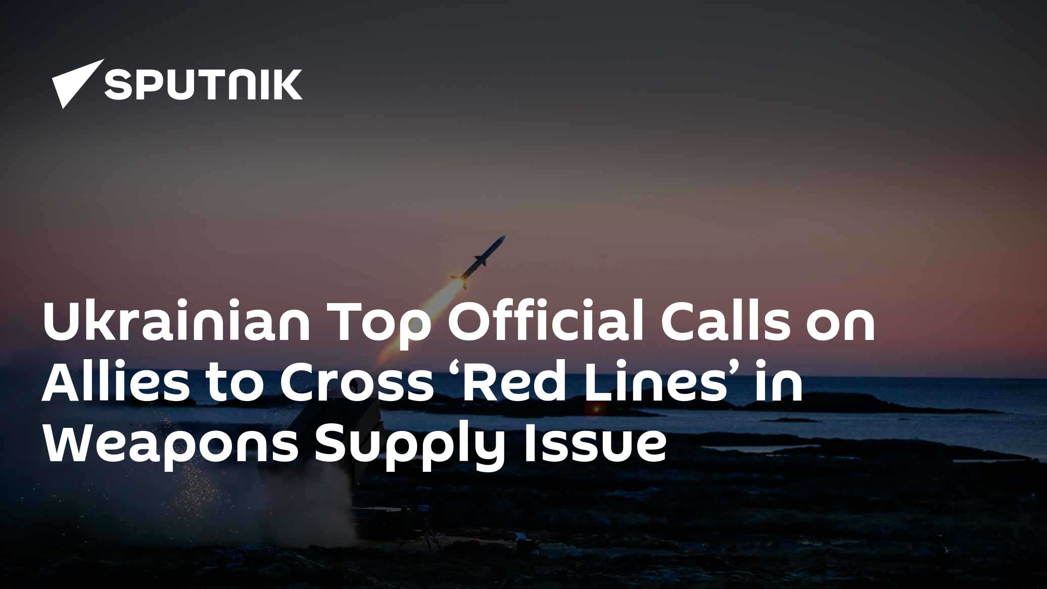 Ukrainian Top Official Calls on Allies to Cross ‘Red Lines’ in Weapons Supply Issue