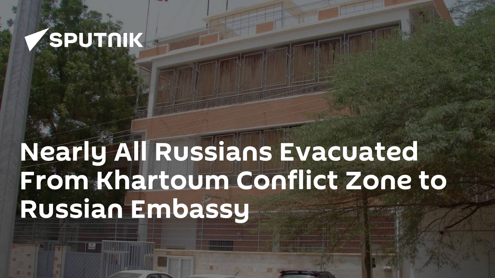 Nearly All Russians Evacuated From Khartoum Conflict Zone to Russian Embassy