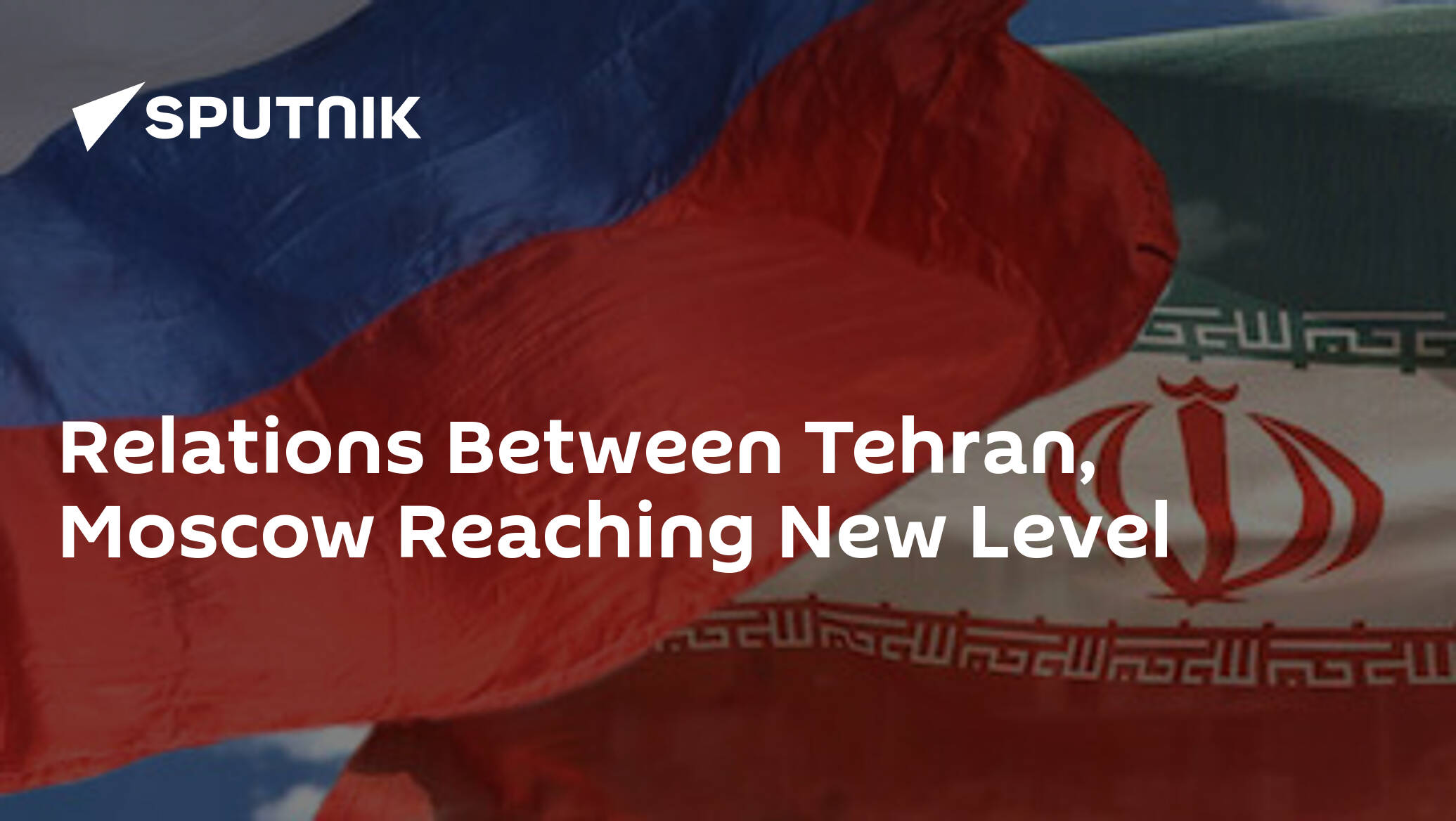 Relations Between Tehran, Moscow Reaching New Level
