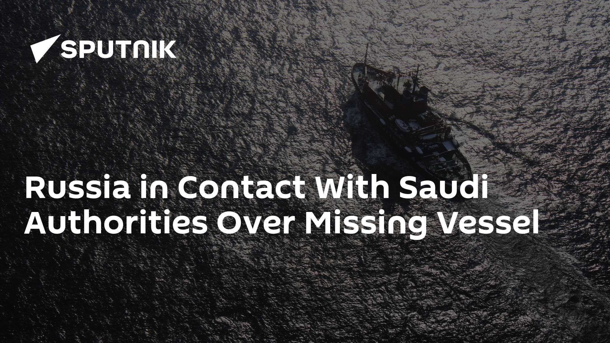 Russia in Contact With Saudi Authorities Over Missing Vessel